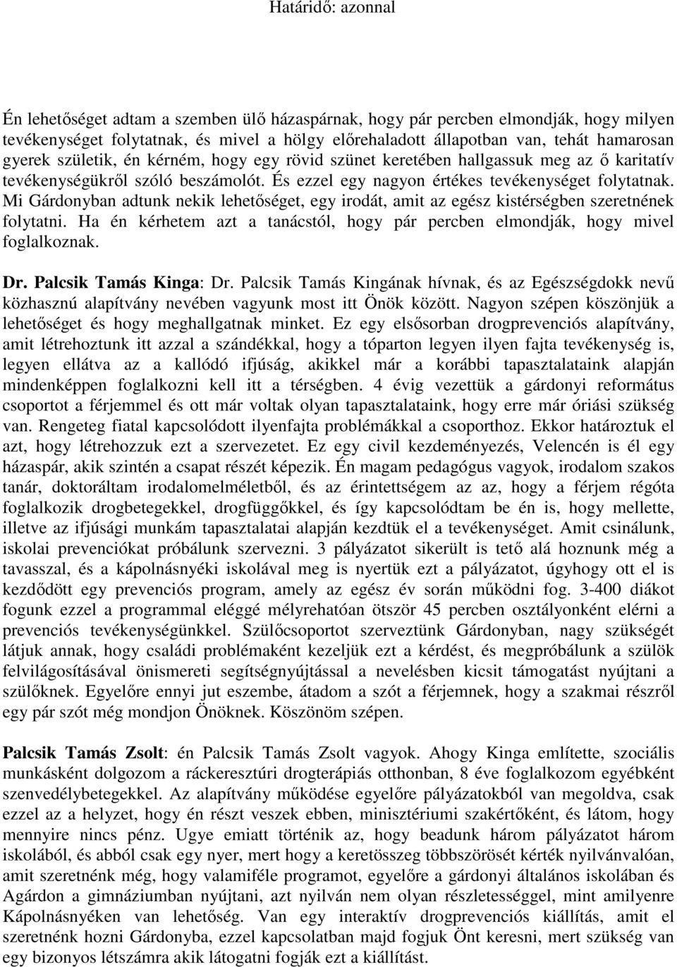 Mi Gárdonyban adtunk nekik lehetőséget, egy irodát, amit az egész kistérségben szeretnének folytatni. Ha én kérhetem azt a tanácstól, hogy pár percben elmondják, hogy mivel foglalkoznak. Dr.