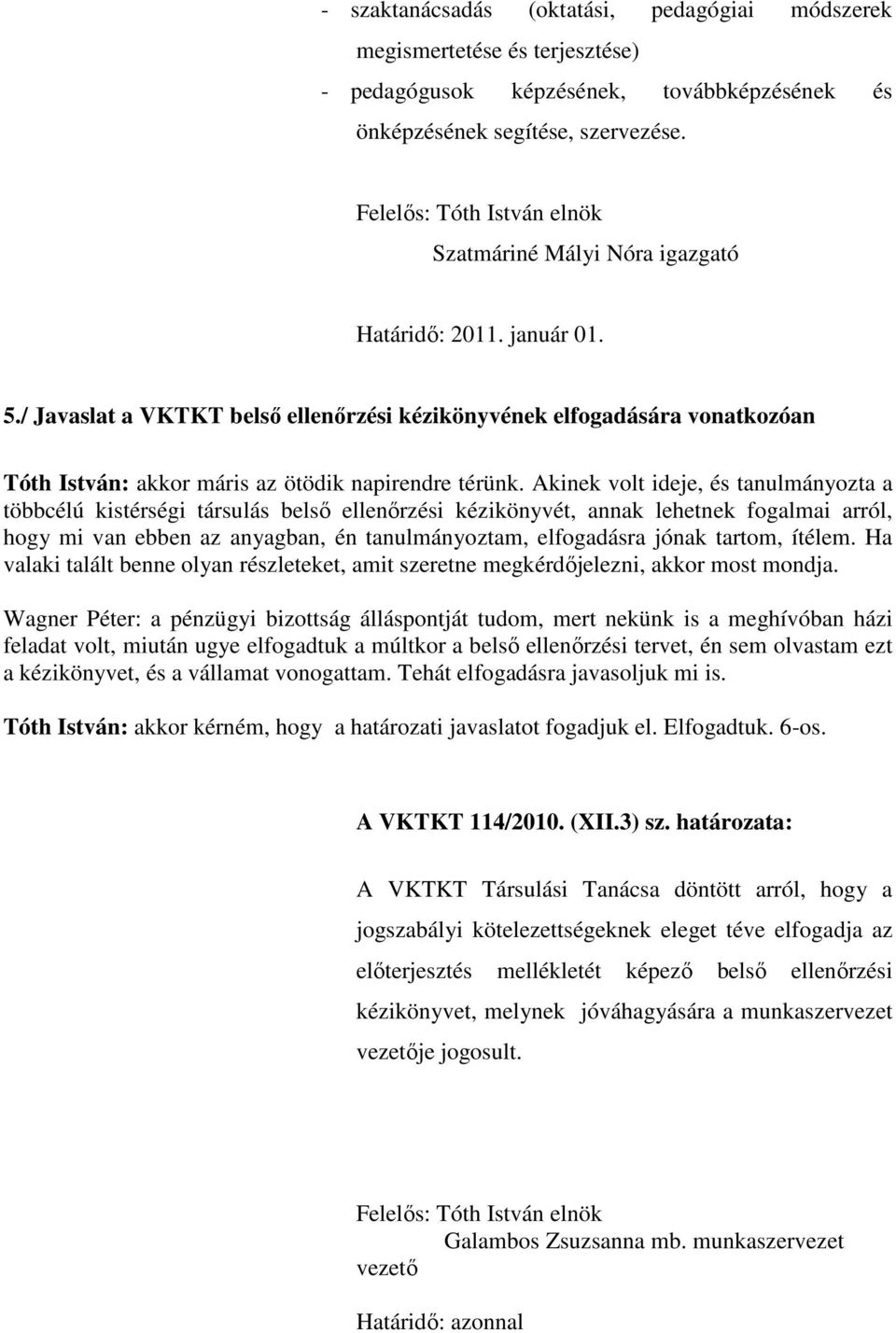 / Javaslat a VKTKT belső ellenőrzési kézikönyvének elfogadására vonatkozóan Tóth István: akkor máris az ötödik napirendre térünk.