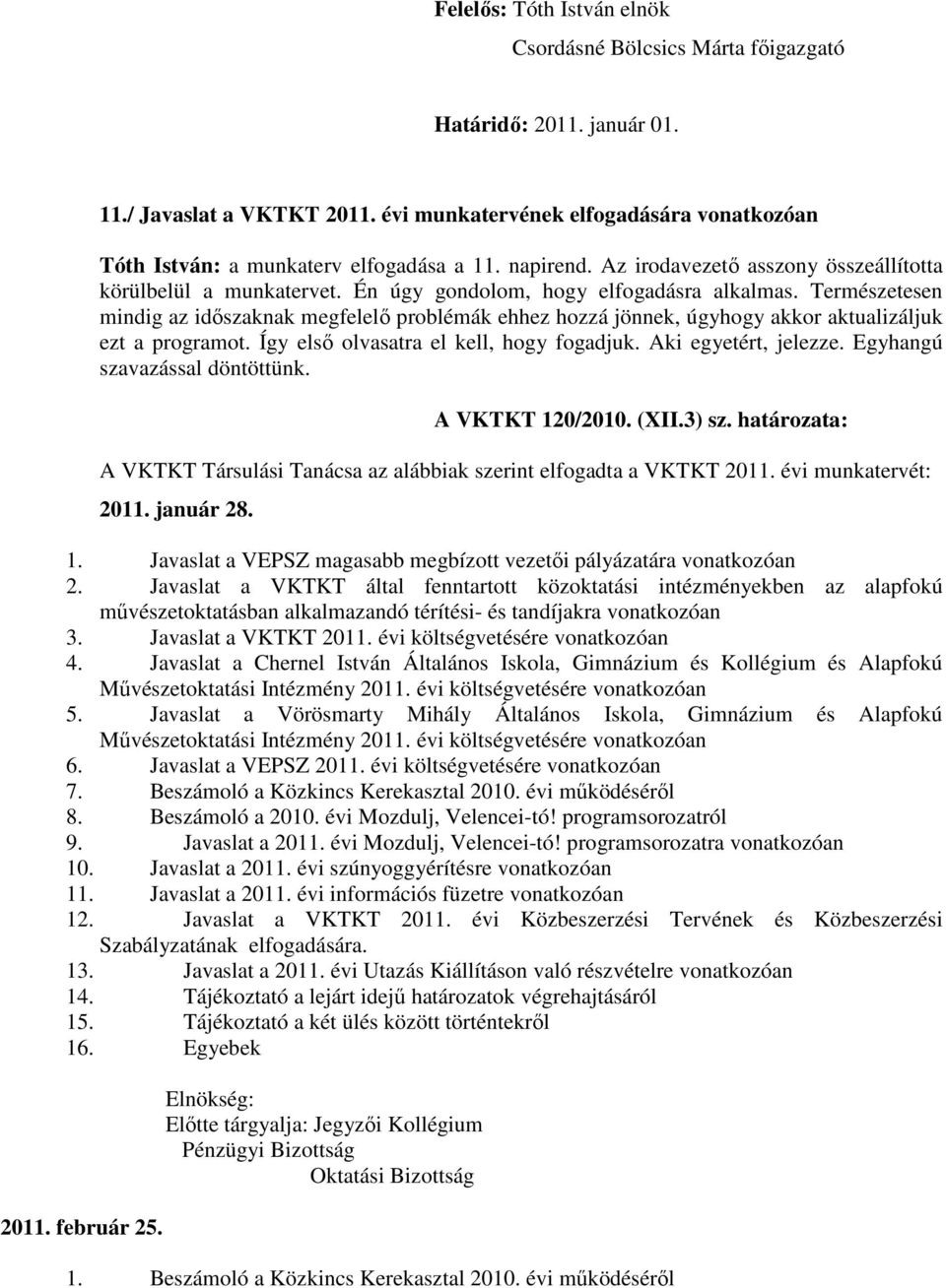 Én úgy gondolom, hogy elfogadásra alkalmas. Természetesen mindig az időszaknak megfelelő problémák ehhez hozzá jönnek, úgyhogy akkor aktualizáljuk ezt a programot.