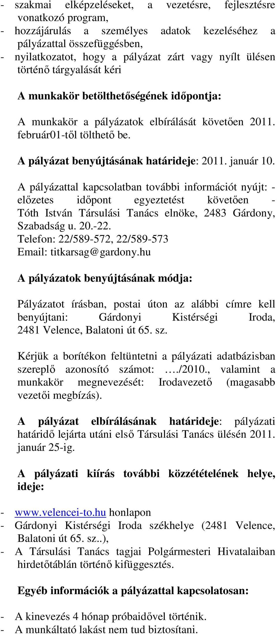 január 10. A pályázattal kapcsolatban további információt nyújt: - előzetes időpont egyeztetést követően - Tóth István Társulási Tanács elnöke, 2483 Gárdony, Szabadság u. 20.-22.