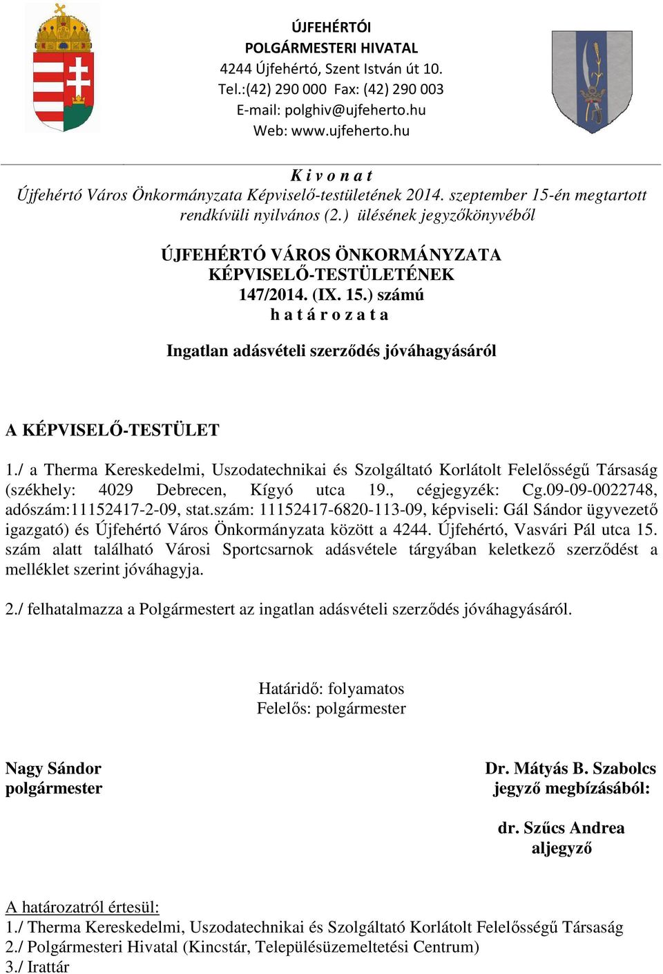 ) ülésének jegyzőkönyvéből ÚJFEHÉRTÓ VÁROS ÖNKORMÁNYZATA KÉPVISELŐ-TESTÜLETÉNEK 147/2014. (IX. 15.) számú h a t á r o z a t a Ingatlan adásvételi szerződés jóváhagyásáról A KÉPVISELŐ-TESTÜLET 1.