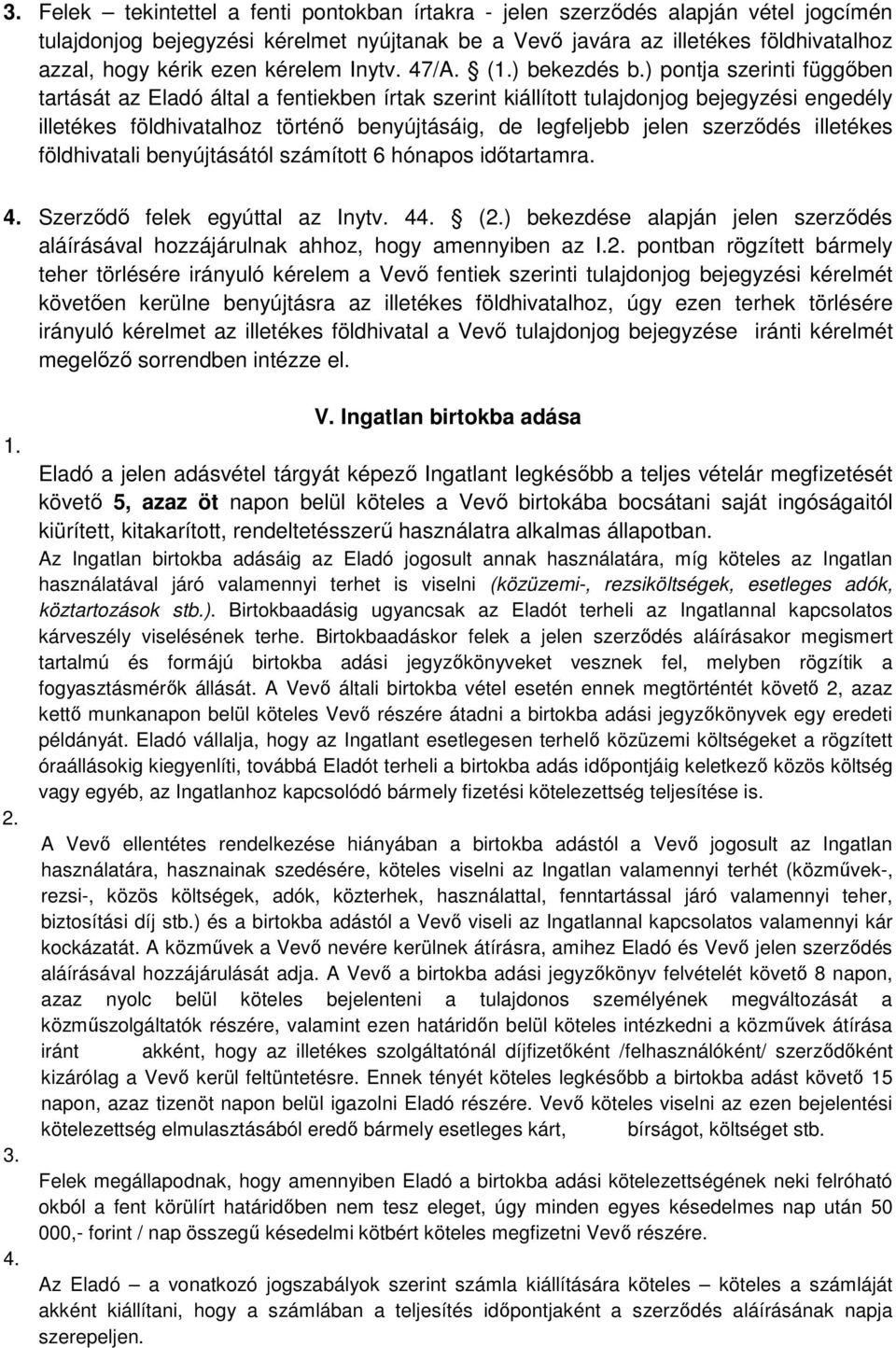 ) pontja szerinti függőben tartását az Eladó által a fentiekben írtak szerint kiállított tulajdonjog bejegyzési engedély illetékes földhivatalhoz történő benyújtásáig, de legfeljebb jelen szerződés