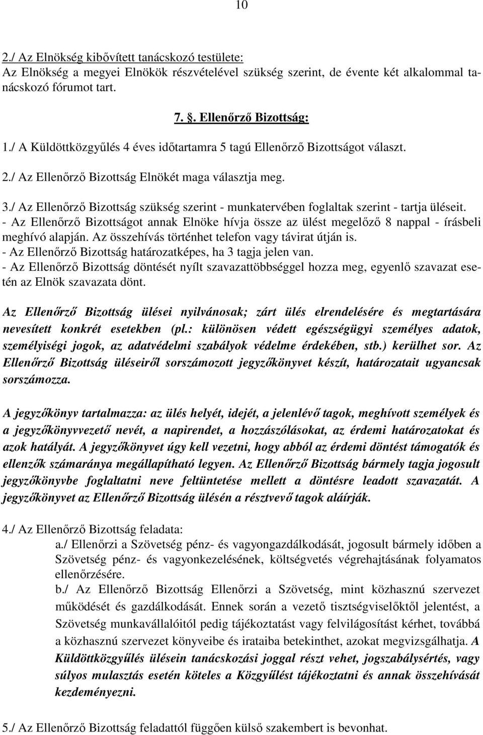 / Az Ellenőrző Bizottság szükség szerint - munkatervében foglaltak szerint - tartja üléseit. - Az Ellenőrző Bizottságot annak Elnöke hívja össze az ülést megelőző 8 nappal - írásbeli meghívó alapján.