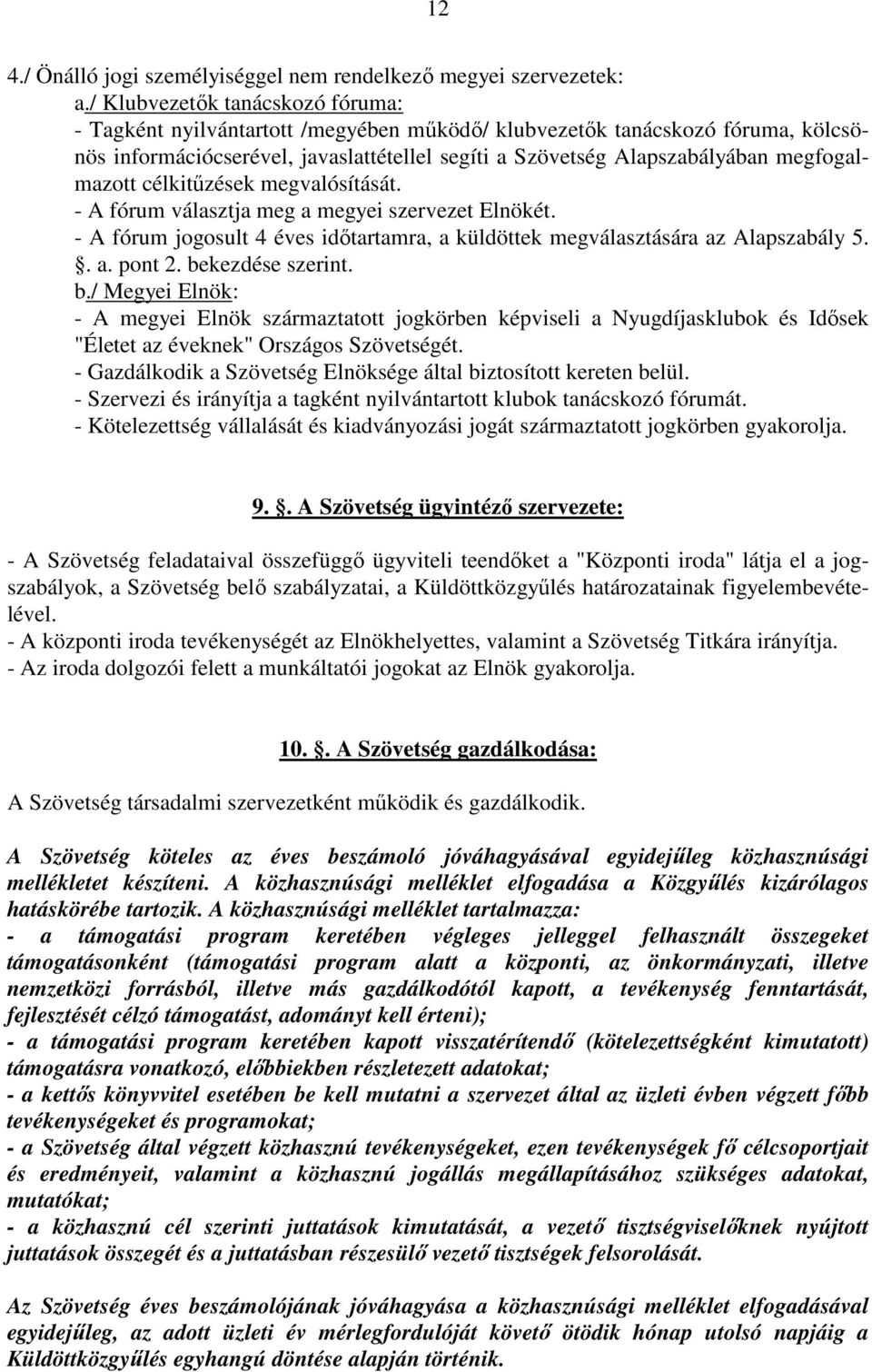 megfogalmazott célkitűzések megvalósítását. - A fórum választja meg a megyei szervezet Elnökét. - A fórum jogosult 4 éves időtartamra, a küldöttek megválasztására az Alapszabály 5.. a. pont 2.