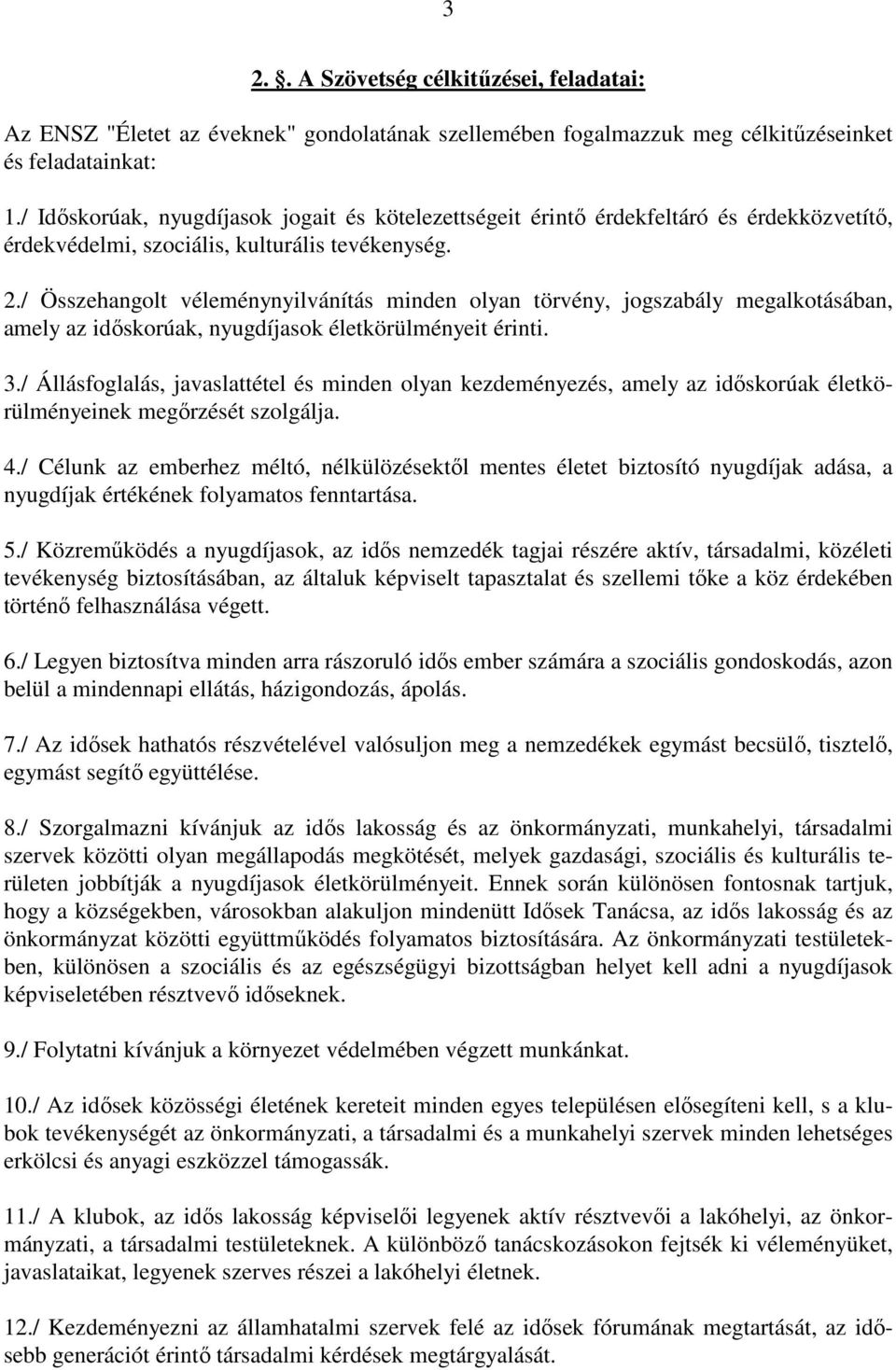 / Összehangolt véleménynyilvánítás minden olyan törvény, jogszabály megalkotásában, amely az időskorúak, nyugdíjasok életkörülményeit érinti. 3.