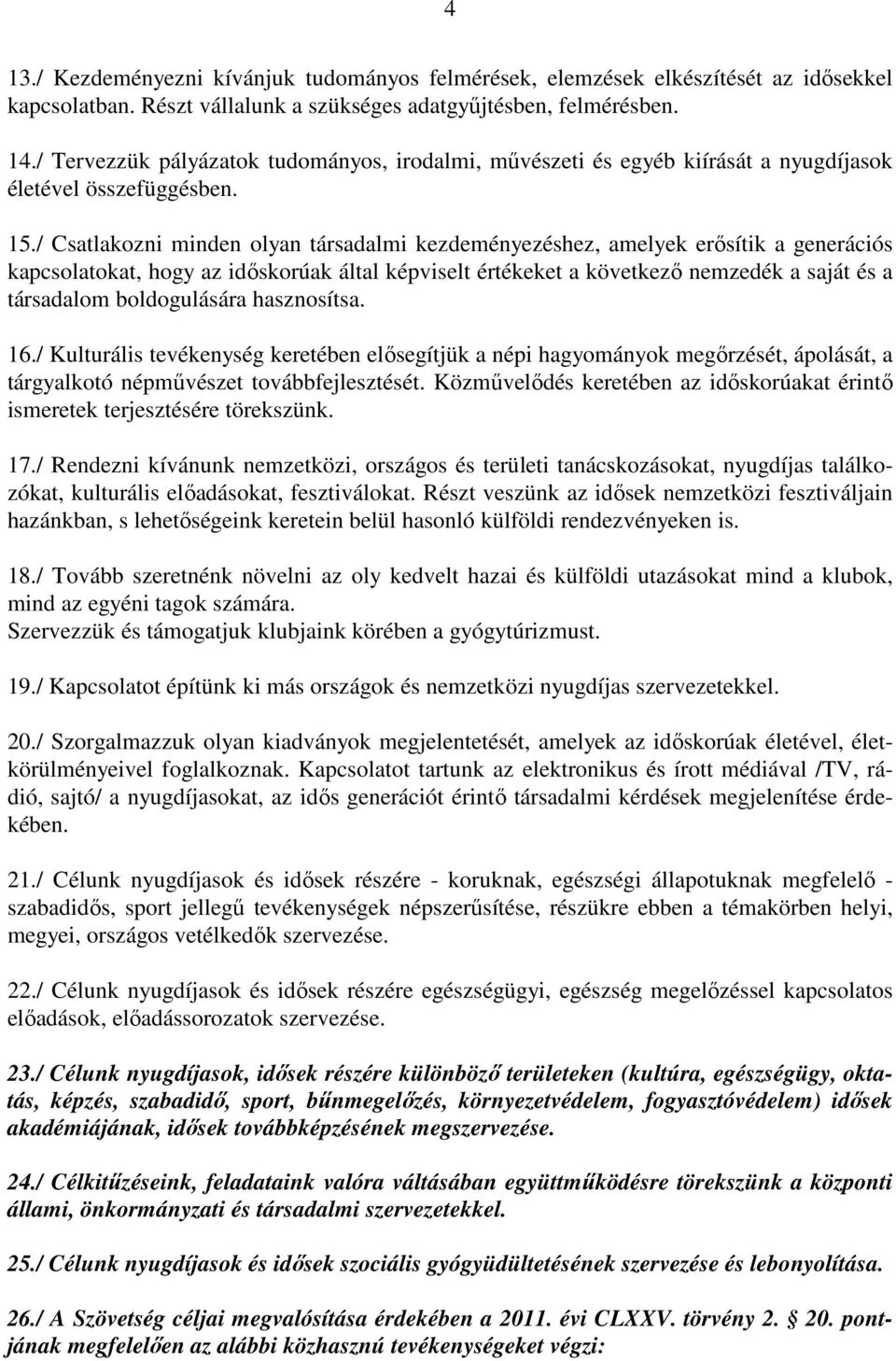 / Csatlakozni minden olyan társadalmi kezdeményezéshez, amelyek erősítik a generációs kapcsolatokat, hogy az időskorúak által képviselt értékeket a következő nemzedék a saját és a társadalom