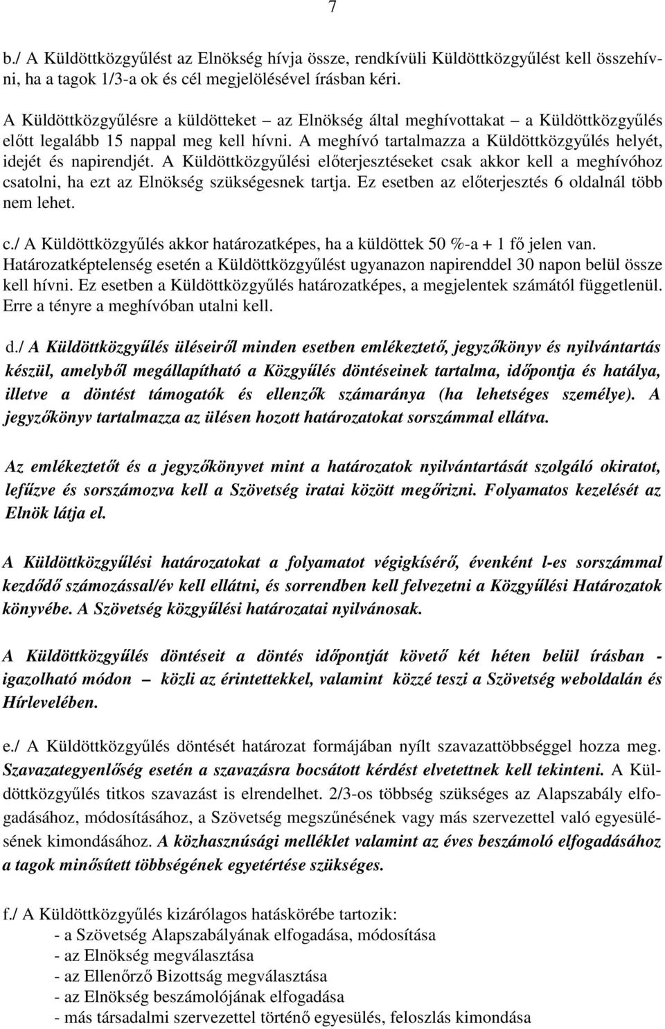 A Küldöttközgyűlési előterjesztéseket csak akkor kell a meghívóhoz csatolni, ha ezt az Elnökség szükségesnek tartja. Ez esetben az előterjesztés 6 oldalnál több nem lehet. c./ A Küldöttközgyűlés akkor határozatképes, ha a küldöttek 50 %-a + 1 fő jelen van.