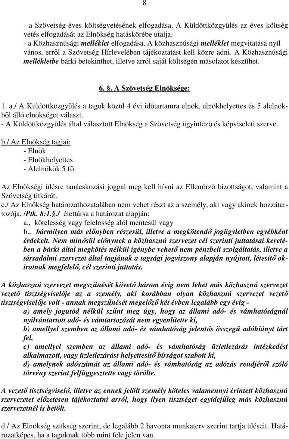 A Közhasznúsági mellékletbe bárki betekinthet, illetve arról saját költségén másolatot készíthet. 6.. A Szövetség Elnöksége: 1. a./ A Küldöttközgyűlés a tagok közül 4 évi időtartamra elnök, elnökhelyettes és 5 alelnökből álló elnökséget választ.