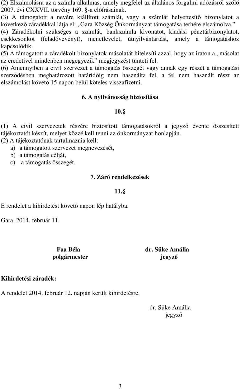 (4) Záradékolni szükséges a számlát, bankszámla kivonatot, kiadási pénztárbizonylatot, csekkcsonkot (feladóvevényt), menetlevelet, útnyilvántartást, amely a támogatáshoz kapcsolódik.