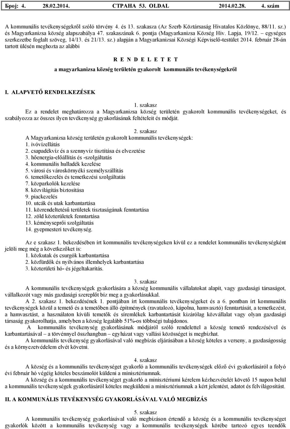 február 28-án tartott ülésén meghozta az alábbi R E N D E L E T E T a magyarkanizsa község területén gyakorolt kommunális tevékenységekrıl I. ALAPVETİ RENDELKEZÉSEK 1.