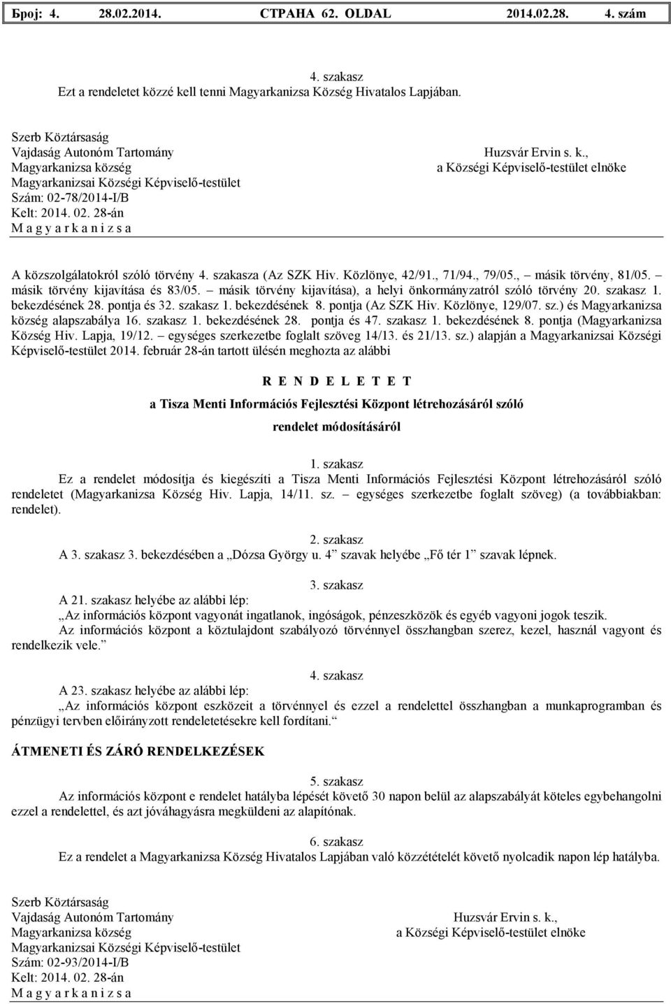 szakasza (Az SZK Hiv. Közlönye, 42/91., 71/94., 79/05., másik törvény, 81/05. másik törvény kijavítása és 83/05. másik törvény kijavítása), a helyi önkormányzatról szóló törvény 20. szakasz 1.