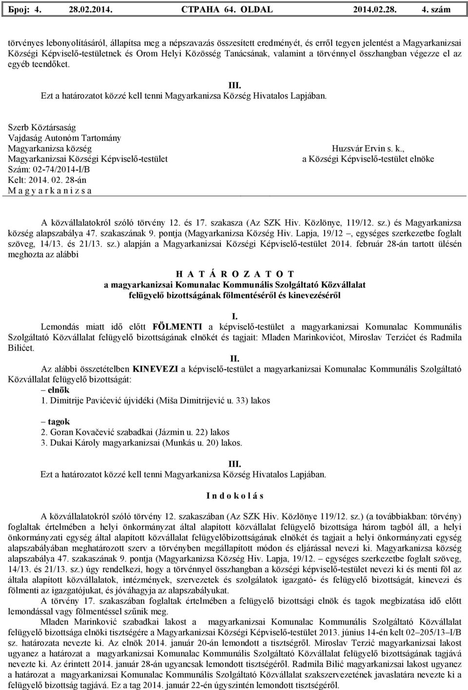 szám törvényes lebonyolításáról, állapítsa meg a népszavazás összesített eredményét, és errıl tegyen jelentést a Magyarkanizsai Községi Képviselı-testületnek és Orom Helyi Közösség Tanácsának,