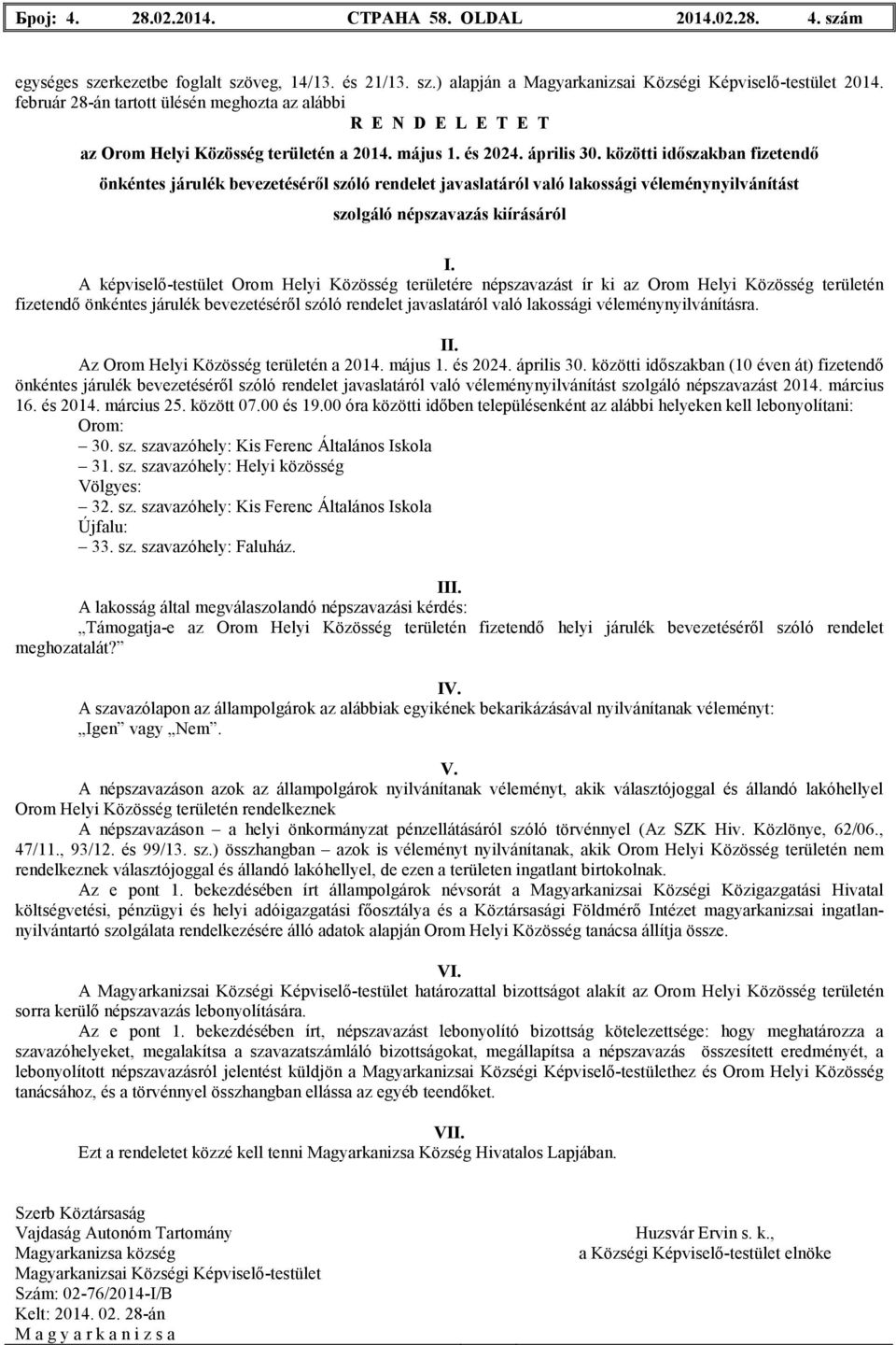 közötti idıszakban fizetendı önkéntes járulék bevezetésérıl szóló rendelet javaslatáról való lakossági véleménynyilvánítást szolgáló népszavazás kiírásáról I.