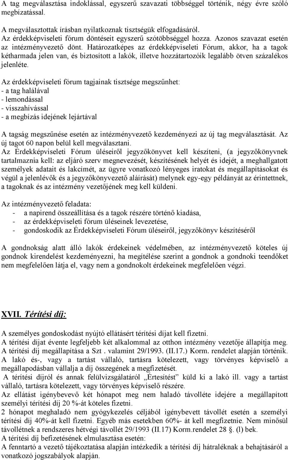 Határozatképes az érdekképviseleti Fórum, akkor, ha a tagok kétharmada jelen van, és biztosított a lakók, illetve hozzátartozóik legalább ötven százalékos jelenléte.