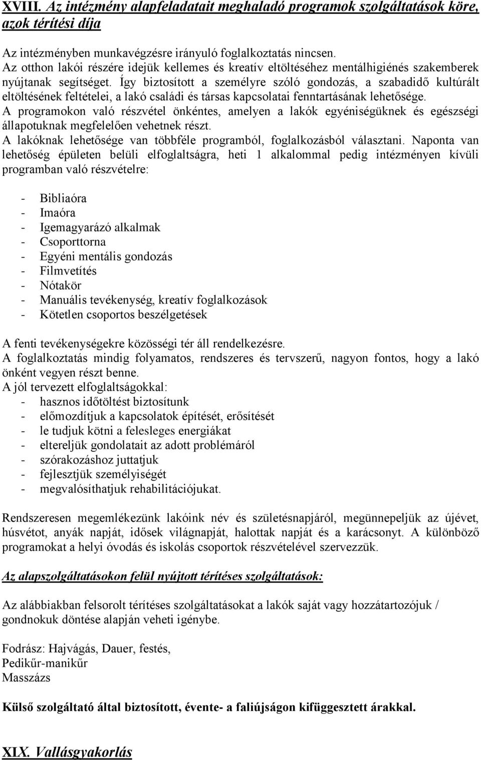 Így biztosított a személyre szóló gondozás, a szabadidő kultúrált eltöltésének feltételei, a lakó családi és társas kapcsolatai fenntartásának lehetősége.