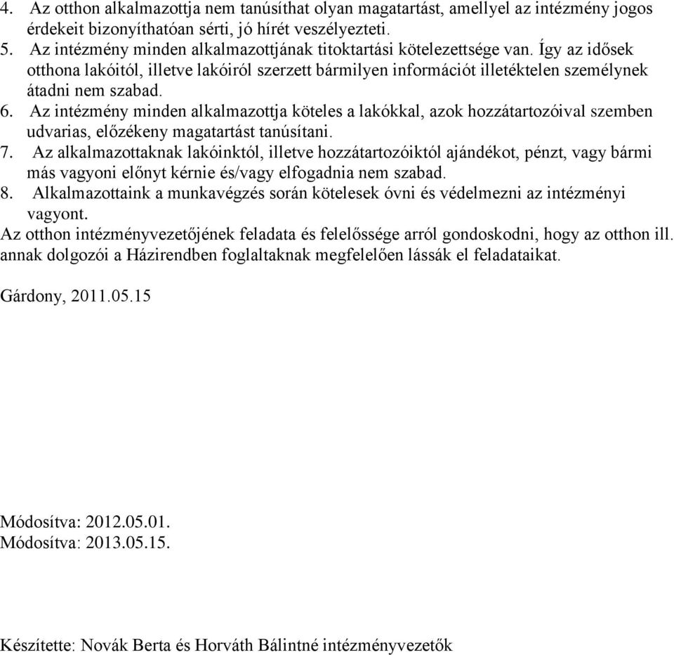 Az intézmény minden alkalmazottja köteles a lakókkal, azok hozzátartozóival szemben udvarias, előzékeny magatartást tanúsítani. 7.