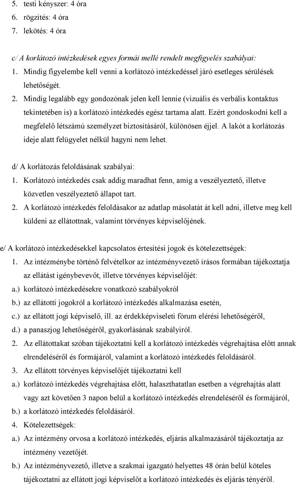 Mindig legalább egy gondozónak jelen kell lennie (vizuális és verbális kontaktus tekintetében is) a korlátozó intézkedés egész tartama alatt.