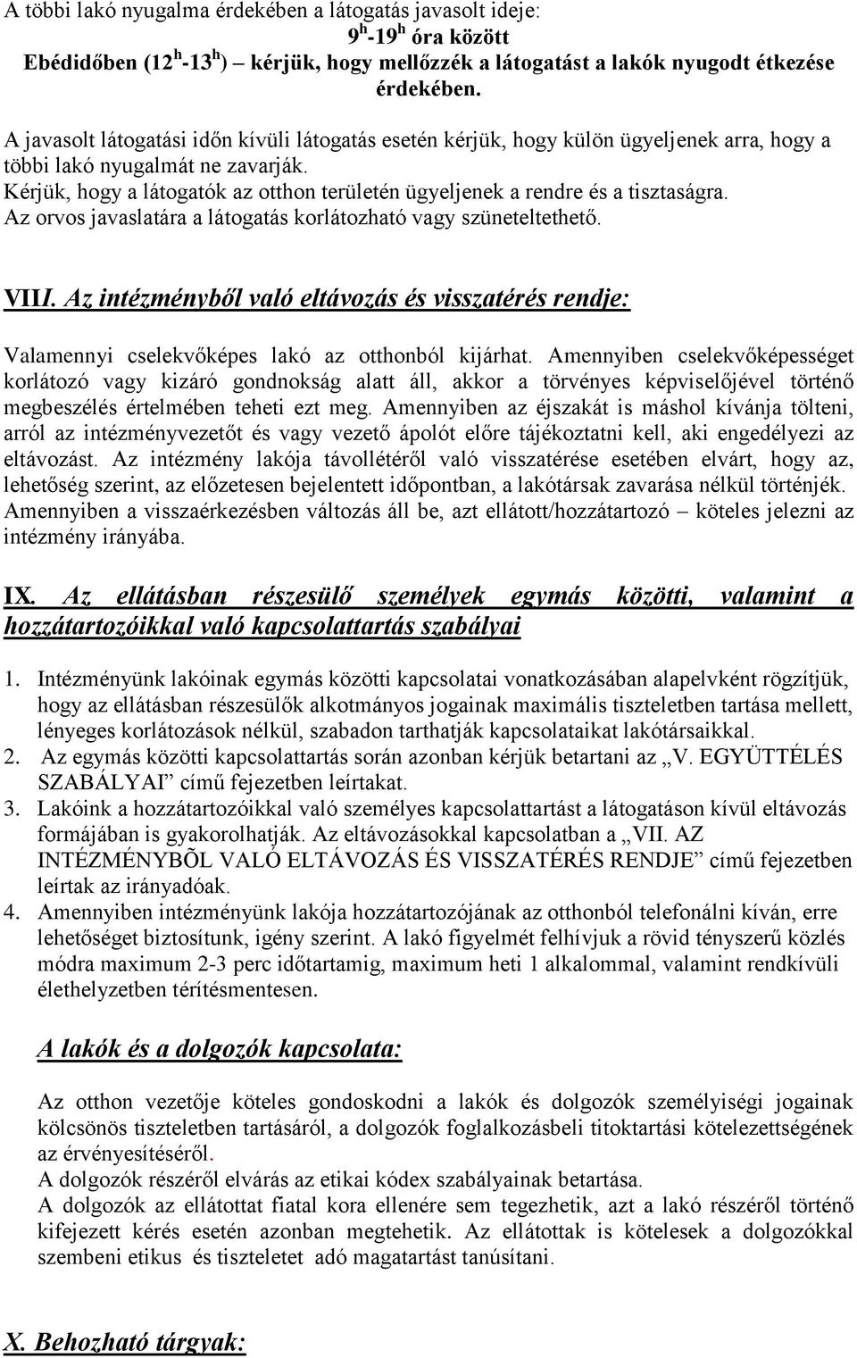 Kérjük, hogy a látogatók az otthon területén ügyeljenek a rendre és a tisztaságra. Az orvos javaslatára a látogatás korlátozható vagy szüneteltethető. VIII.