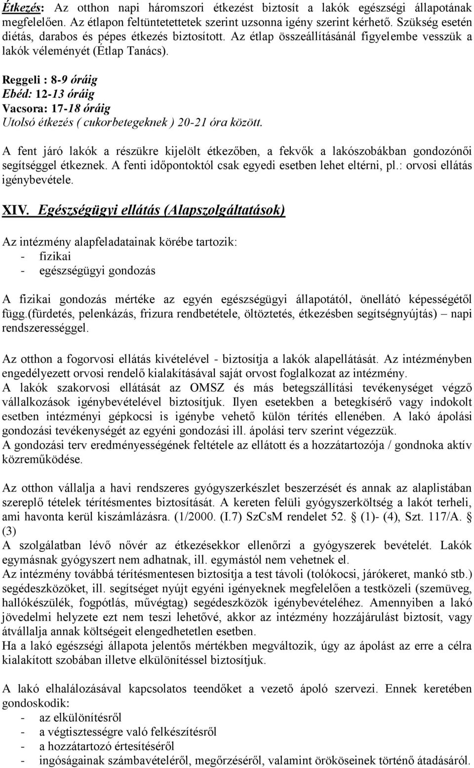 Reggeli : 8-9 óráig Ebéd: 12-13 óráig Vacsora: 17-18 óráig Utolsó étkezés ( cukorbetegeknek ) 20-21 óra között.