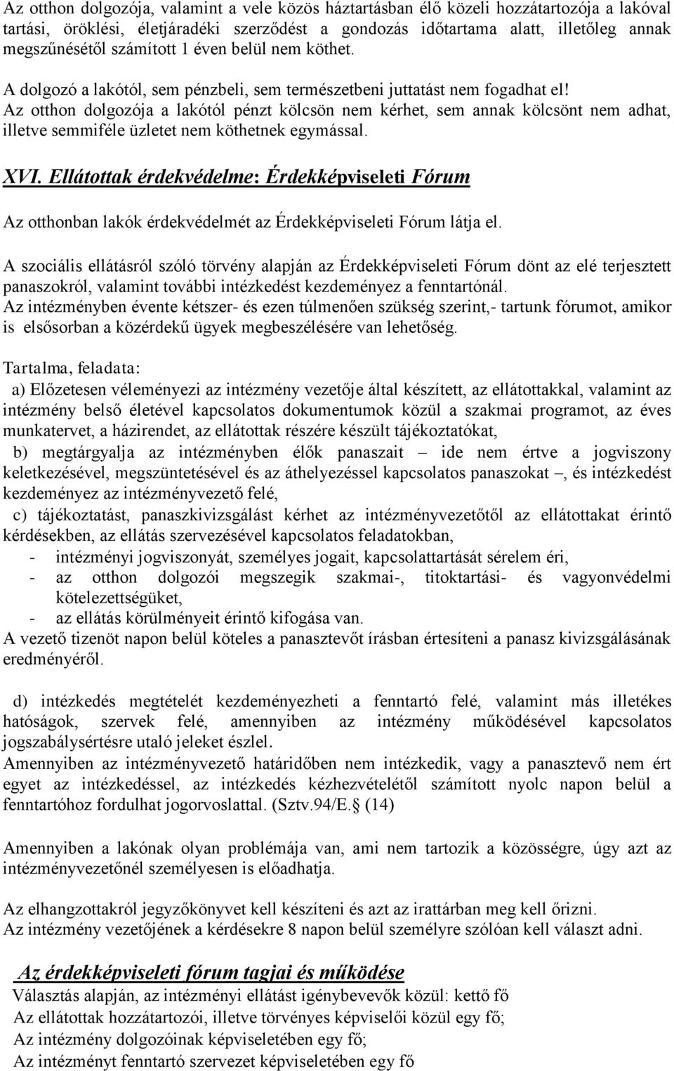 Az otthon dolgozója a lakótól pénzt kölcsön nem kérhet, sem annak kölcsönt nem adhat, illetve semmiféle üzletet nem köthetnek egymással. XVI.