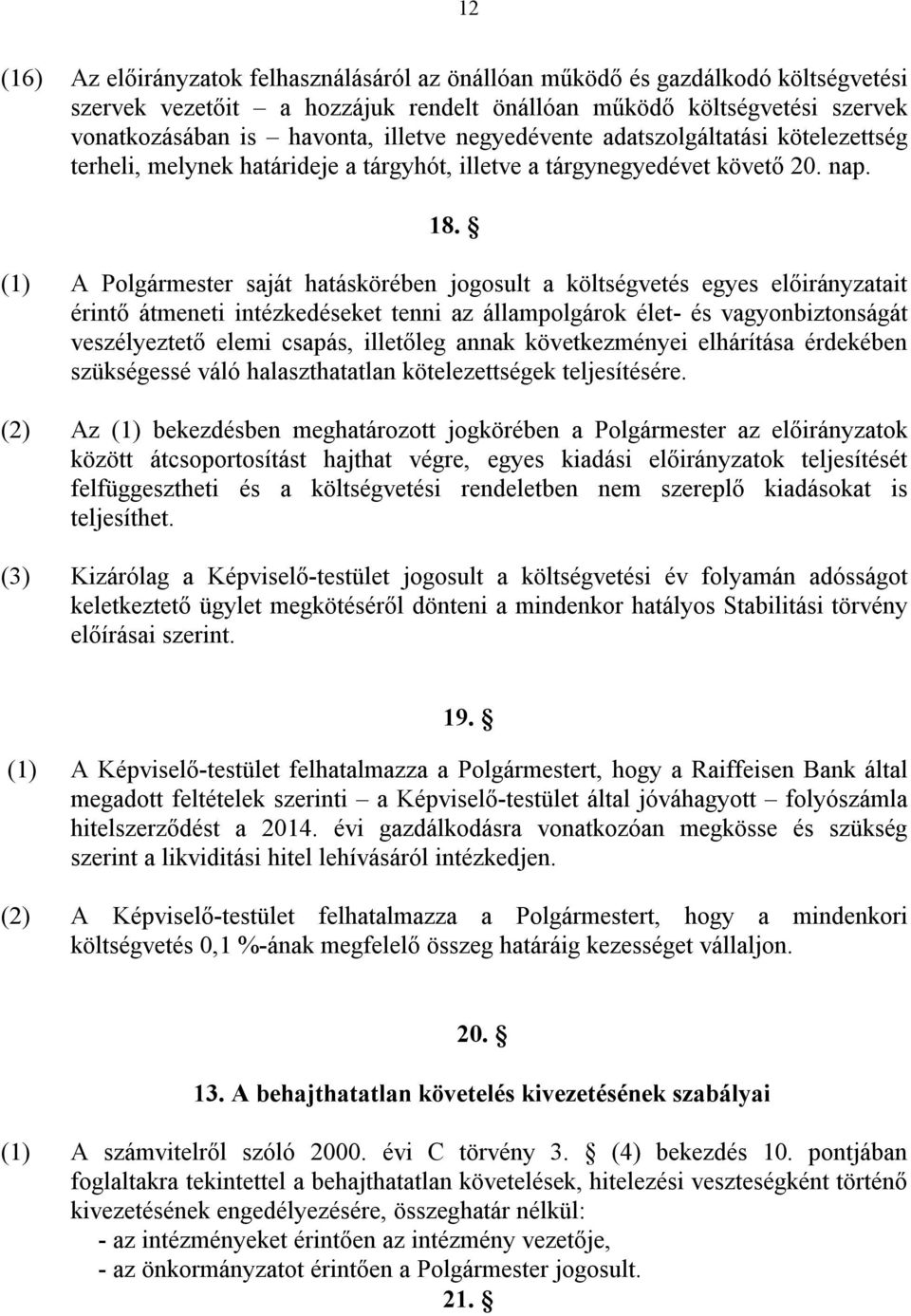 (1) A Polgármester saját hatáskörében jogosult a költségvetés egyes előirányzatait érintő átmeneti intézkedéseket tenni az állampolgárok élet- és vagyonbiztonságát veszélyeztető elemi csapás,