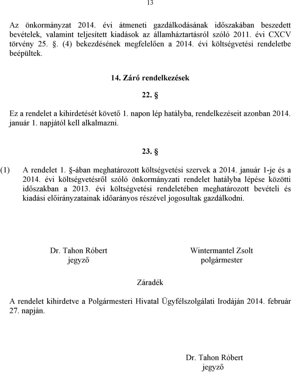 január 1. napjától kell alkalmazni. 23. (1) A rendelet 1. -ában meghatározott költségvetési szervek a 2014. január 1-je és a 2014.