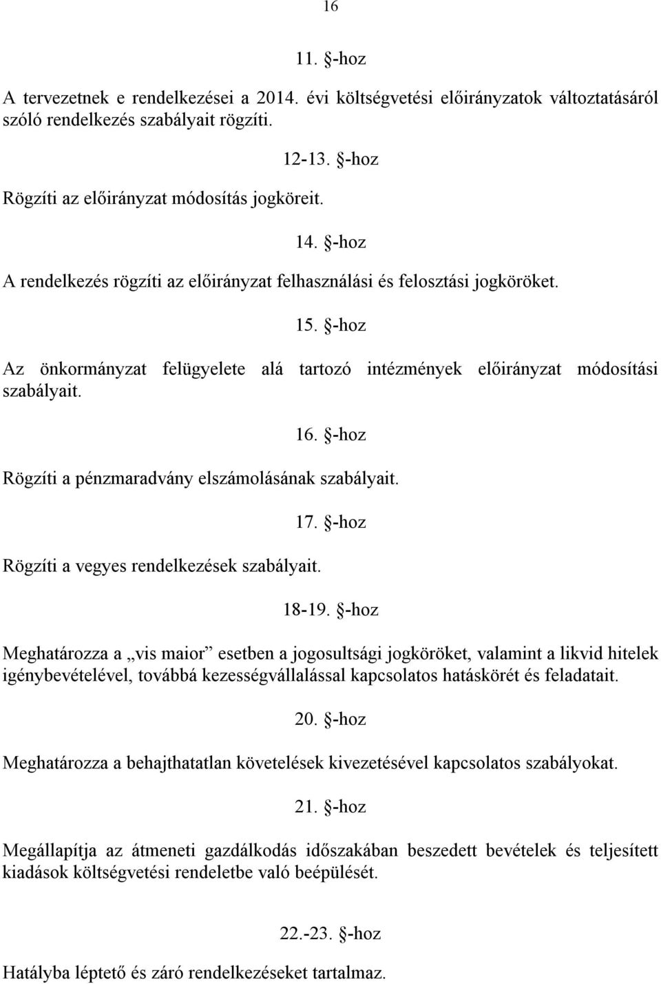 -hoz Rögzíti a pénzmaradvány elszámolásának szabályait. Rögzíti a vegyes rendelkezések szabályait. 17. -hoz 18-19.