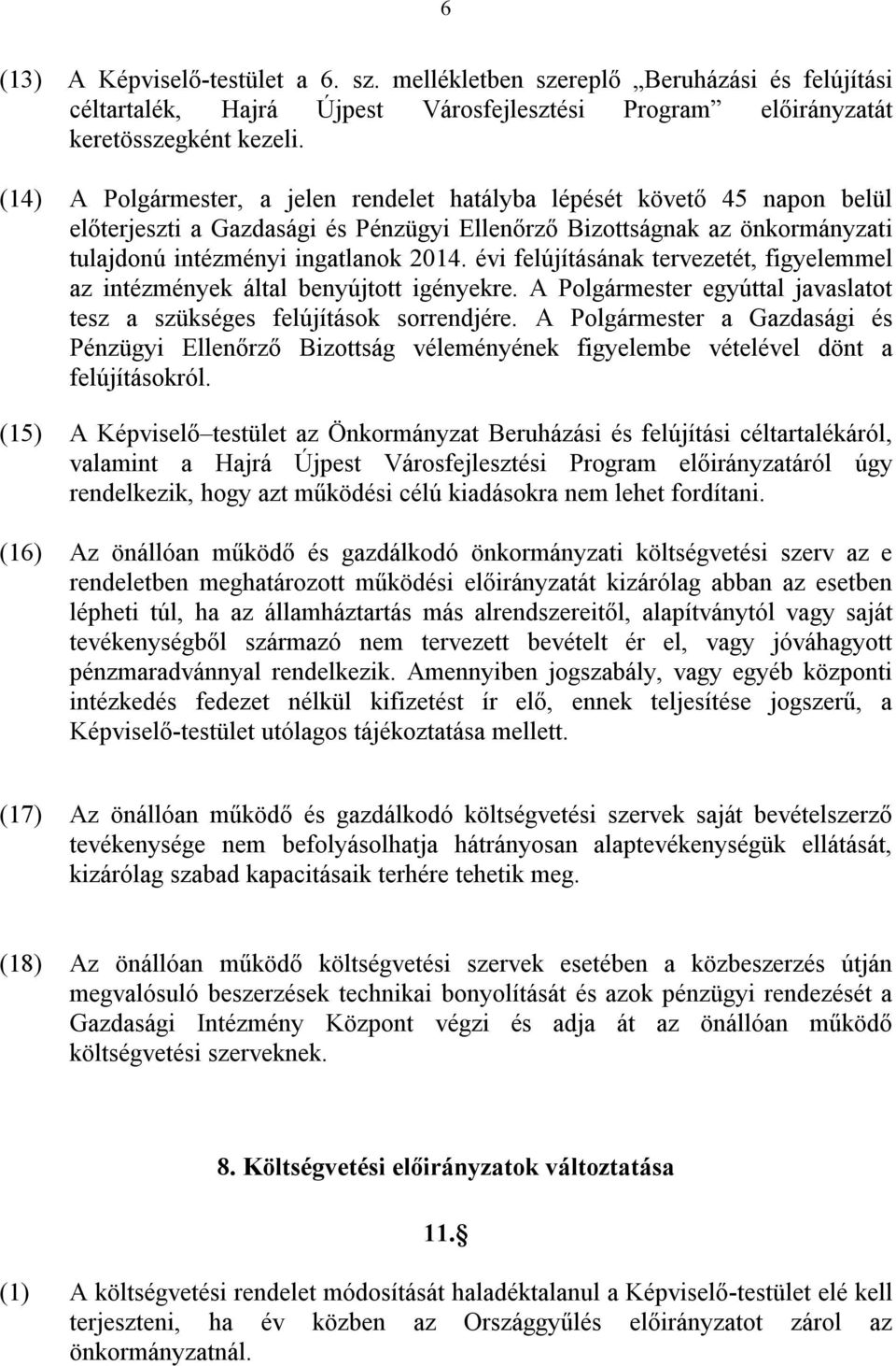 évi felújításának tervezetét, figyelemmel az intézmények által benyújtott igényekre. A Polgármester egyúttal javaslatot tesz a szükséges felújítások sorrendjére.