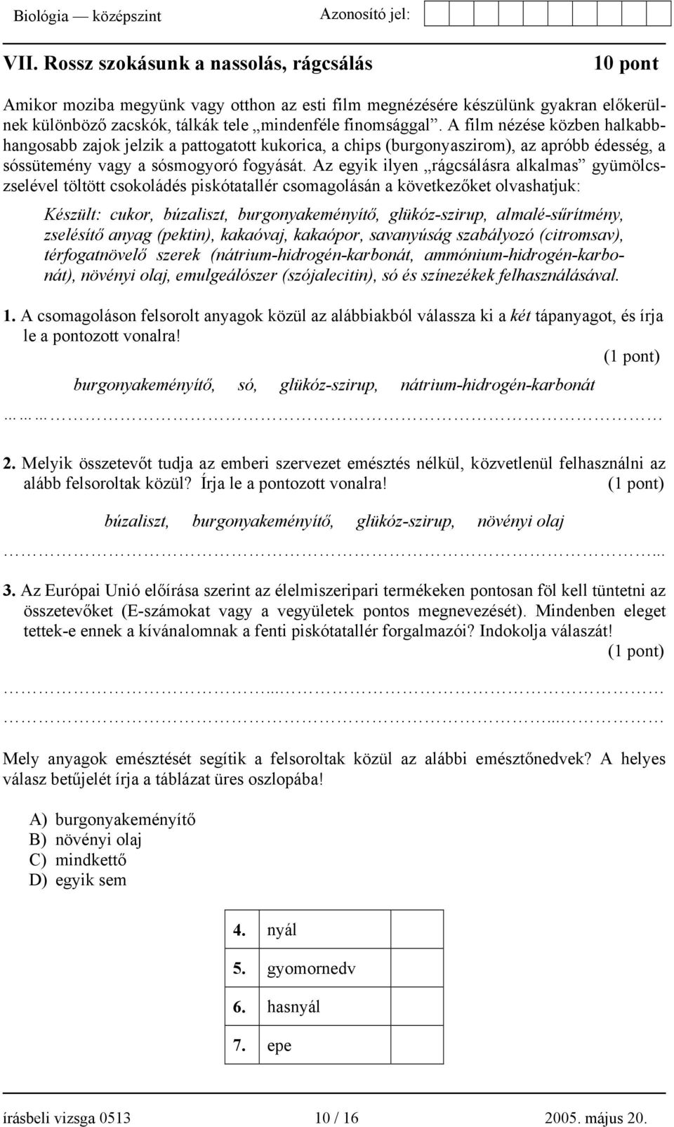 Az egyik ilyen rágcsálásra alkalmas gyümölcszselével töltött csokoládés piskótatallér csomagolásán a következőket olvashatjuk: Készült: cukor, búzaliszt, burgonyakeményítő, glükóz-szirup,