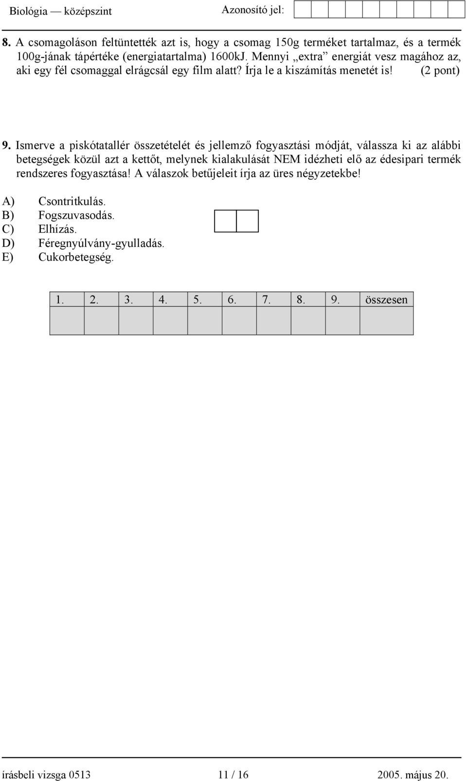 Ismerve a piskótatallér összetételét és jellemző fogyasztási módját, válassza ki az alábbi betegségek közül azt a kettőt, melynek kialakulását NEM idézheti elő az édesipari