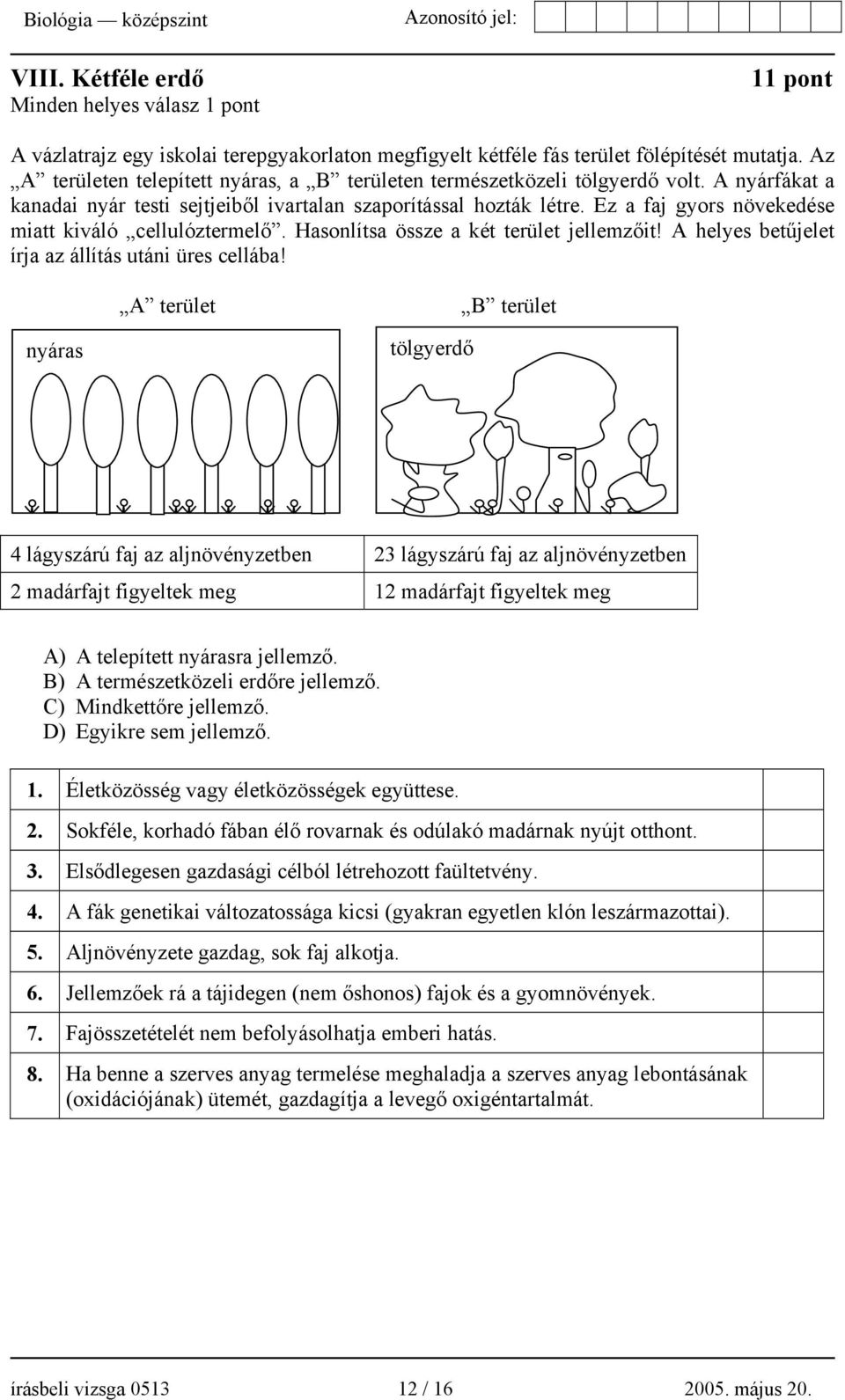 Ez a faj gyors növekedése miatt kiváló cellulóztermelő. Hasonlítsa össze a két terület jellemzőit! A helyes betűjelet írja az állítás utáni üres cellába!