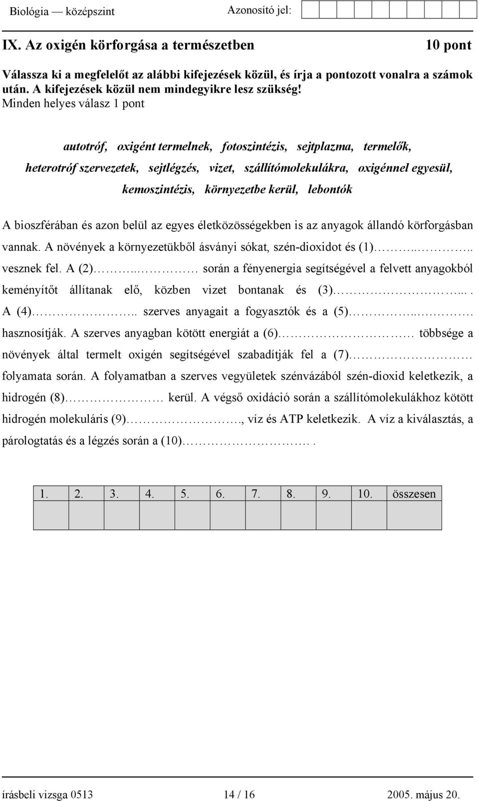 környezetbe kerül, lebontók A bioszférában és azon belül az egyes életközösségekben is az anyagok állandó körforgásban vannak. A növények a környezetükből ásványi sókat, szén-dioxidot és (1).