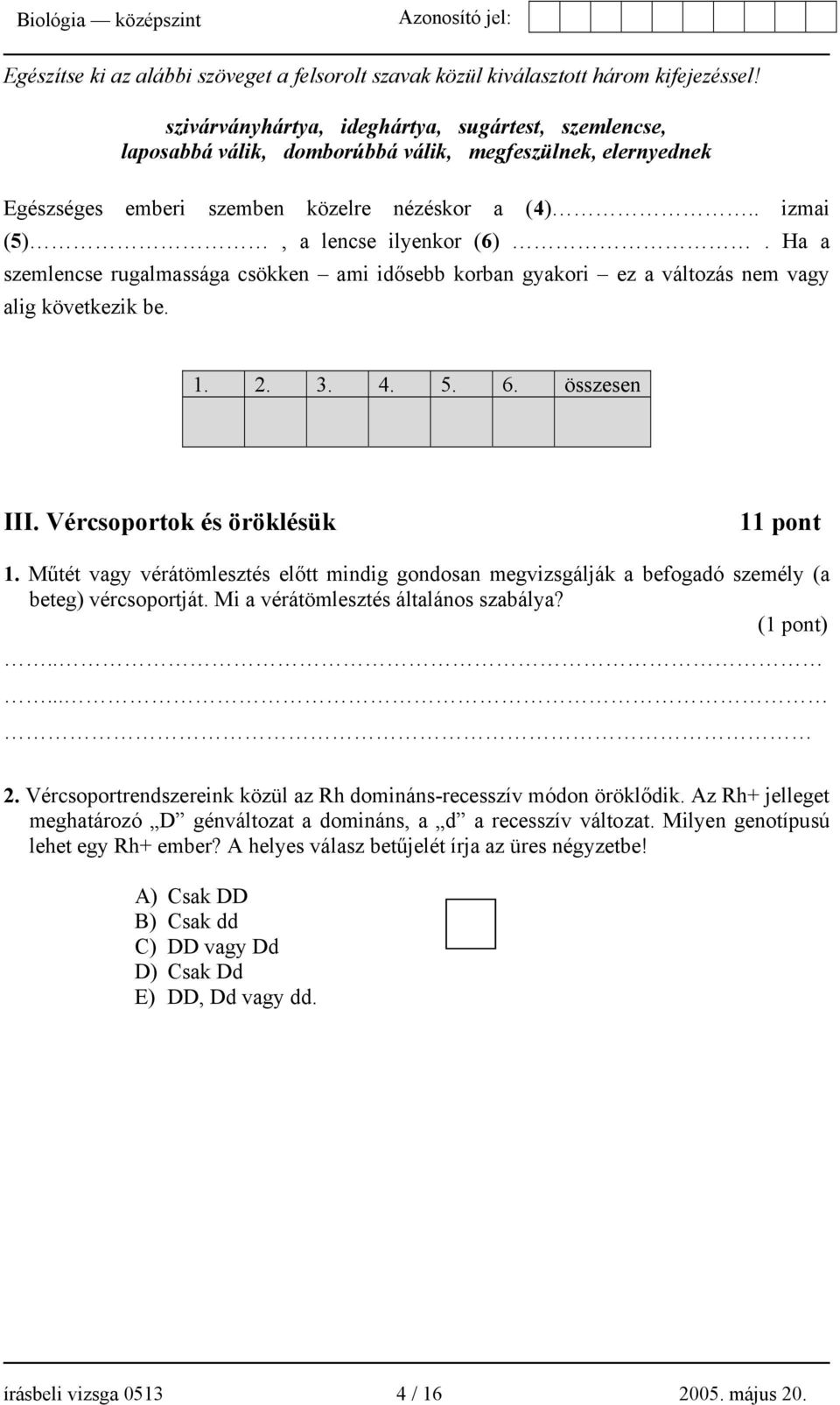 Ha a szemlencse rugalmassága csökken ami idősebb korban gyakori ez a változás nem vagy alig következik be. 1. 2. 3. 4. 5. 6. összesen III. Vércsoportok és öröklésük 11 pont 1.