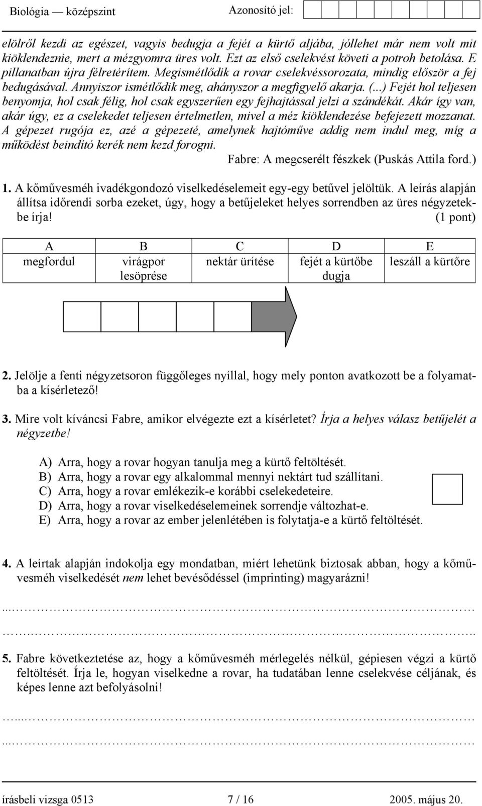 ..) Fejét hol teljesen benyomja, hol csak félig, hol csak egyszerűen egy fejhajtással jelzi a szándékát.