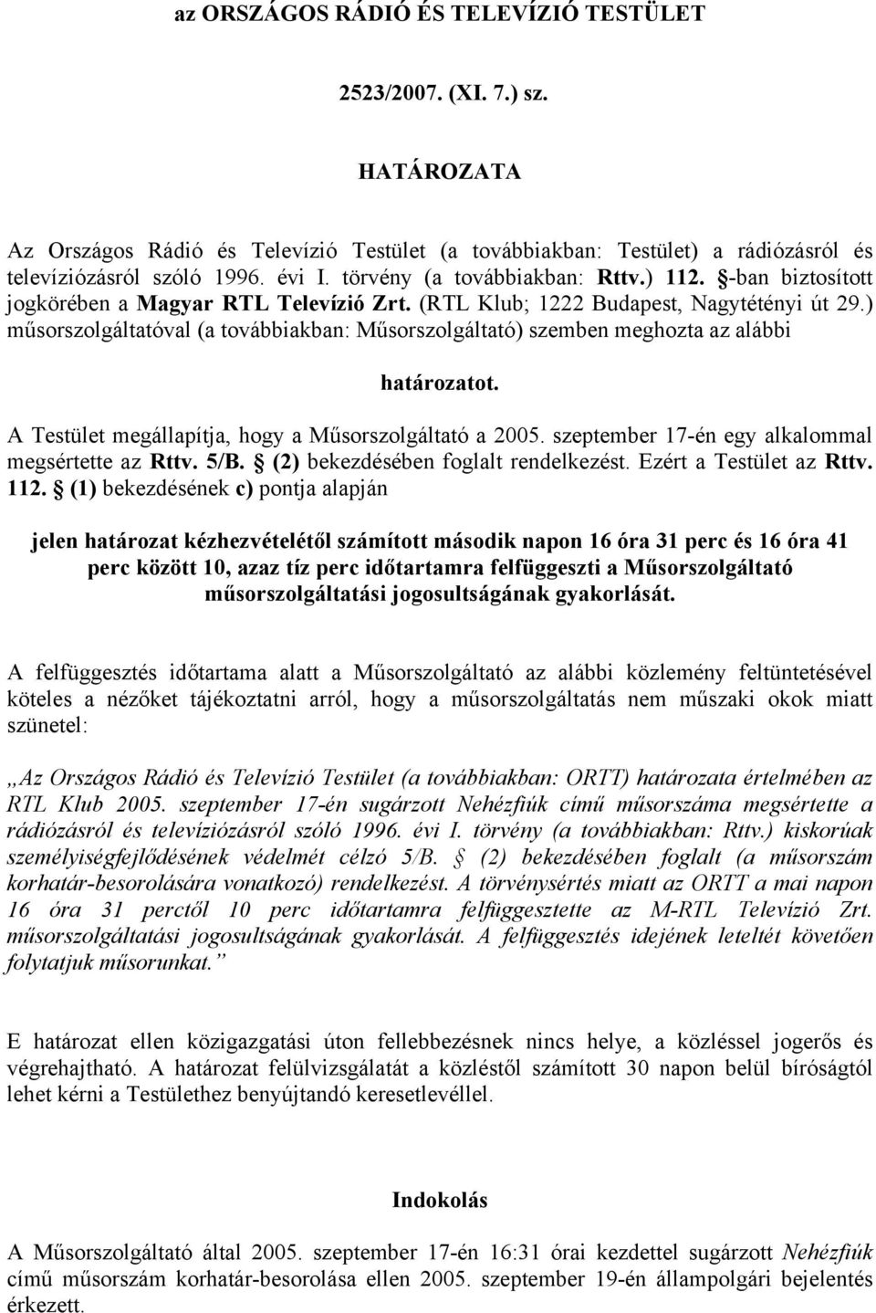 ) műsorszolgáltatóval (a továbbiakban: Műsorszolgáltató) szemben meghozta az alábbi határozatot. A Testület megállapítja, hogy a Műsorszolgáltató a 2005.