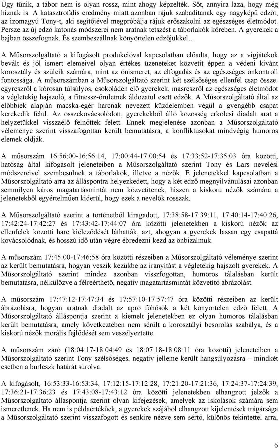 Persze az új edző katonás módszerei nem aratnak tetszést a táborlakók körében. A gyerekek a bajban összefognak.