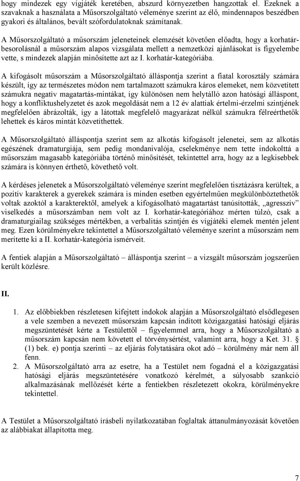 A Műsorszolgáltató a műsorszám jeleneteinek elemzését követően előadta, hogy a korhatárbesorolásnál a műsorszám alapos vizsgálata mellett a nemzetközi ajánlásokat is figyelembe vette, s mindezek