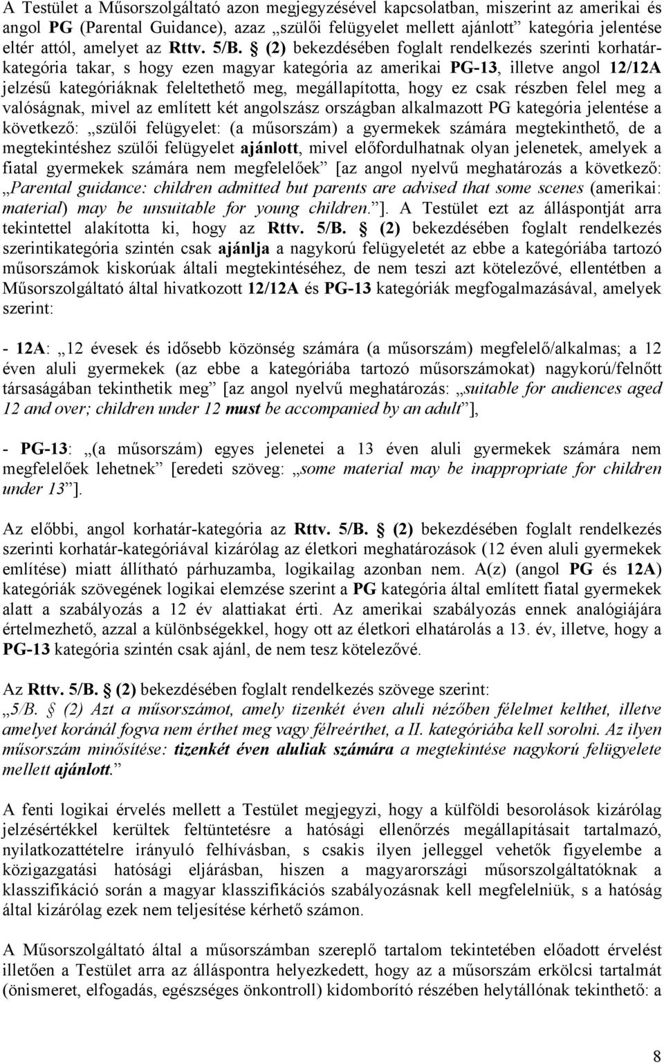 (2) bekezdésében foglalt rendelkezés szerinti korhatárkategória takar, s hogy ezen magyar kategória az amerikai PG-13, illetve angol 12/12A jelzésű kategóriáknak feleltethető meg, megállapította,