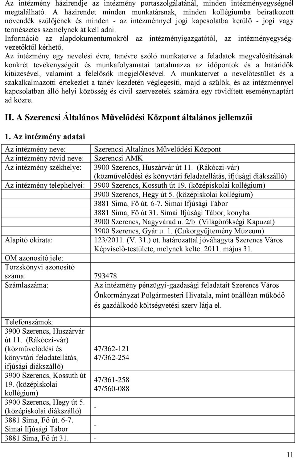 Információ az alapdokumentumokról az intézményigazgatótól, az intézményegységvezetőktől kérhető.