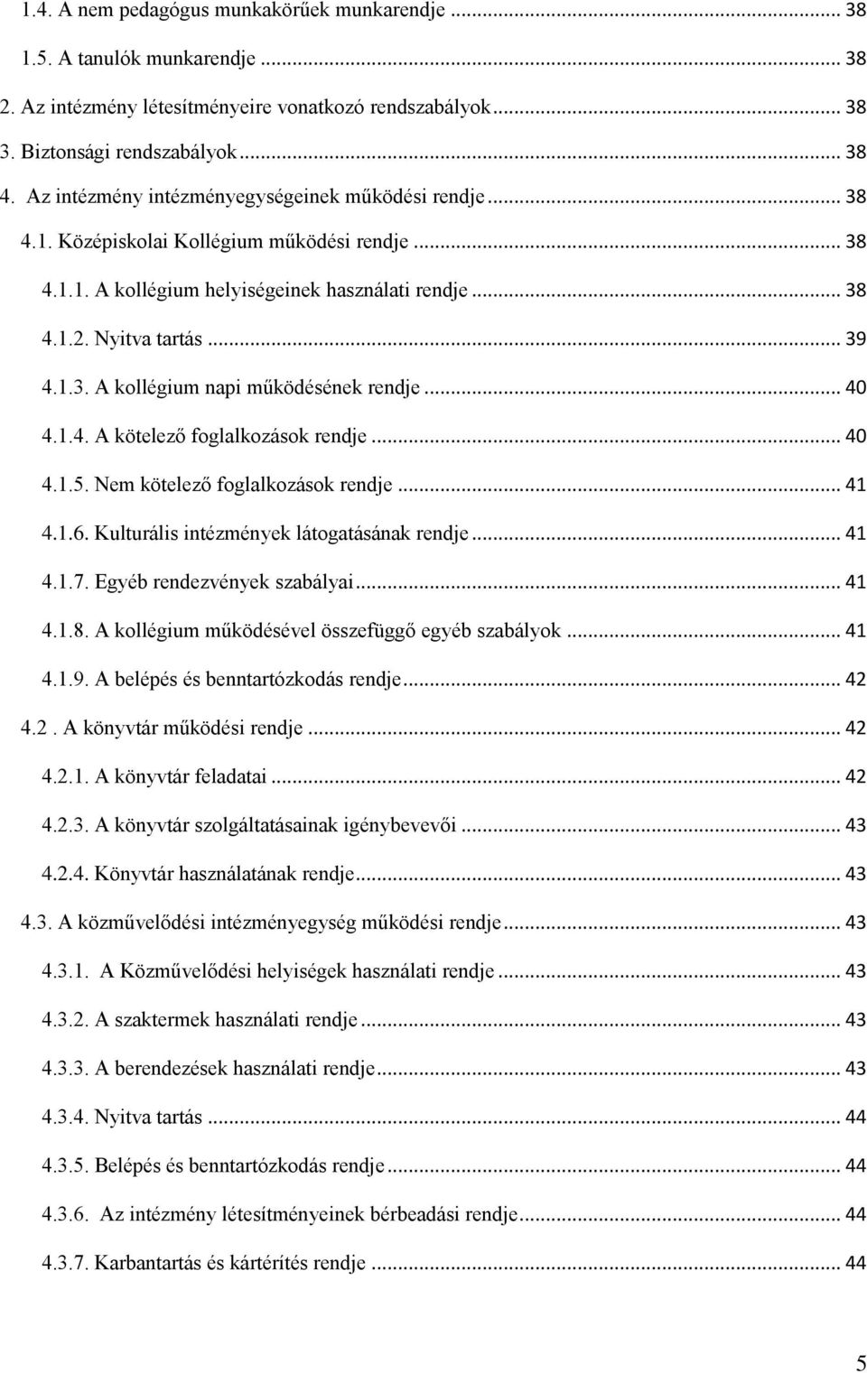 .. 40 4.1.4. A kötelező foglalkozások rendje... 40 4.1.5. Nem kötelező foglalkozások rendje... 41 4.1.6. Kulturális intézmények látogatásának rendje... 41 4.1.7. Egyéb rendezvények szabályai... 41 4.1.8.