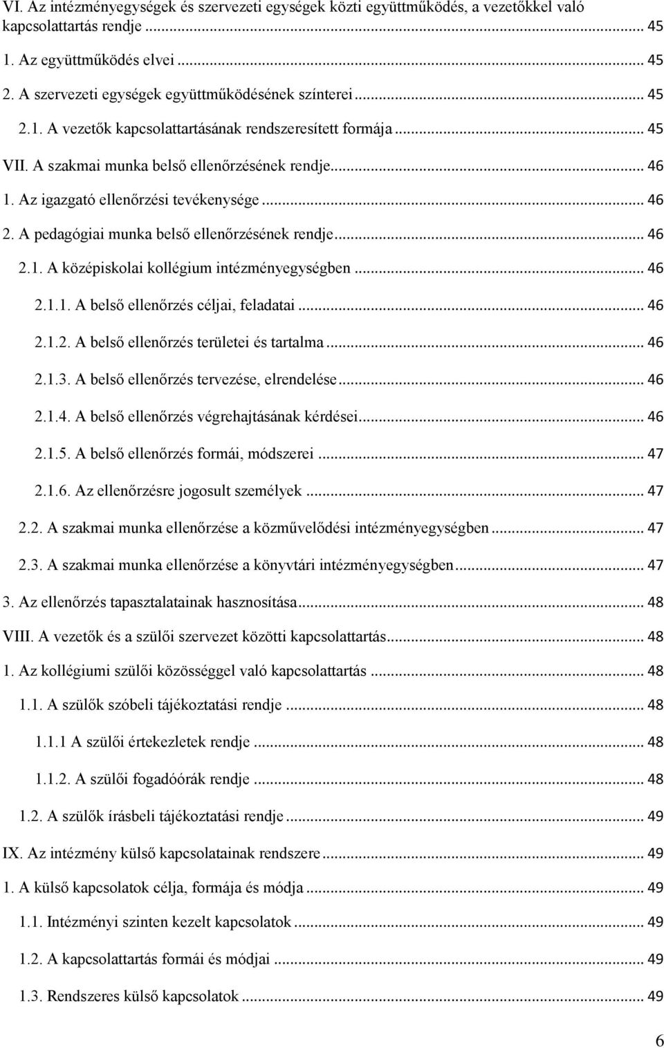 Az igazgató ellenőrzési tevékenysége... 46 2. A pedagógiai munka belső ellenőrzésének rendje... 46 2.1. A középiskolai kollégium intézményegységben... 46 2.1.1. A belső ellenőrzés céljai, feladatai.