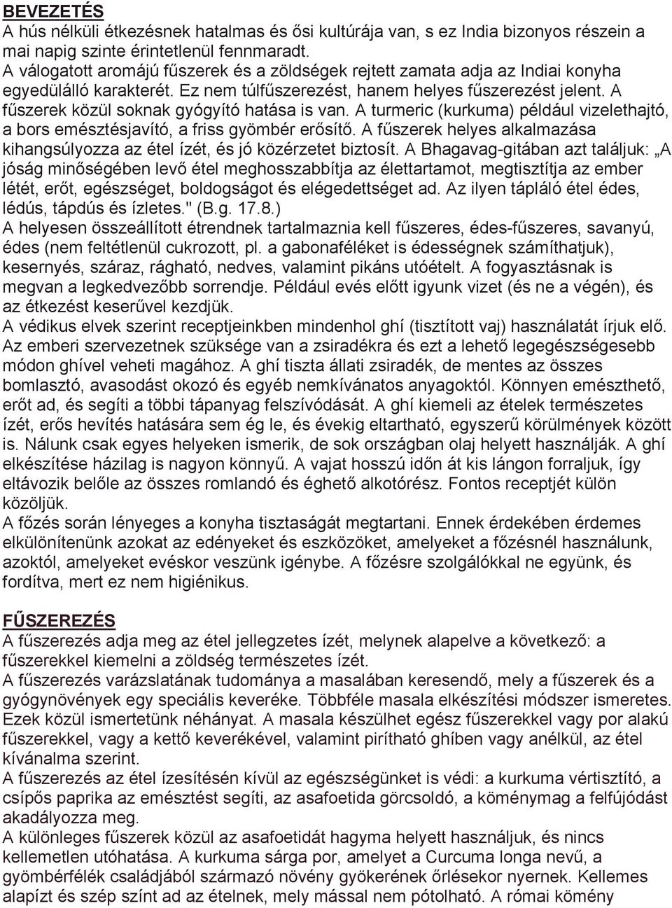 A fűszerek közül soknak gyógyító hatása is van. A turmeric (kurkuma) például vizelethajtó, a bors emésztésjavító, a friss gyömbér erősítő.