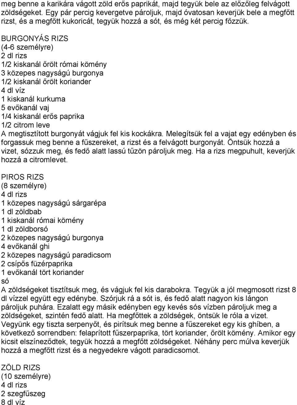 BURGONYÁS RIZS (4-6 személyre) 2 dl rizs 1/2 kiskanál őrölt római kömény 3 közepes nagyságú burgonya 1/2 kiskanál őrölt koriander 4 dl víz 1 kiskanál kurkuma 5 evőkanál vaj 1/4 kiskanál erős paprika