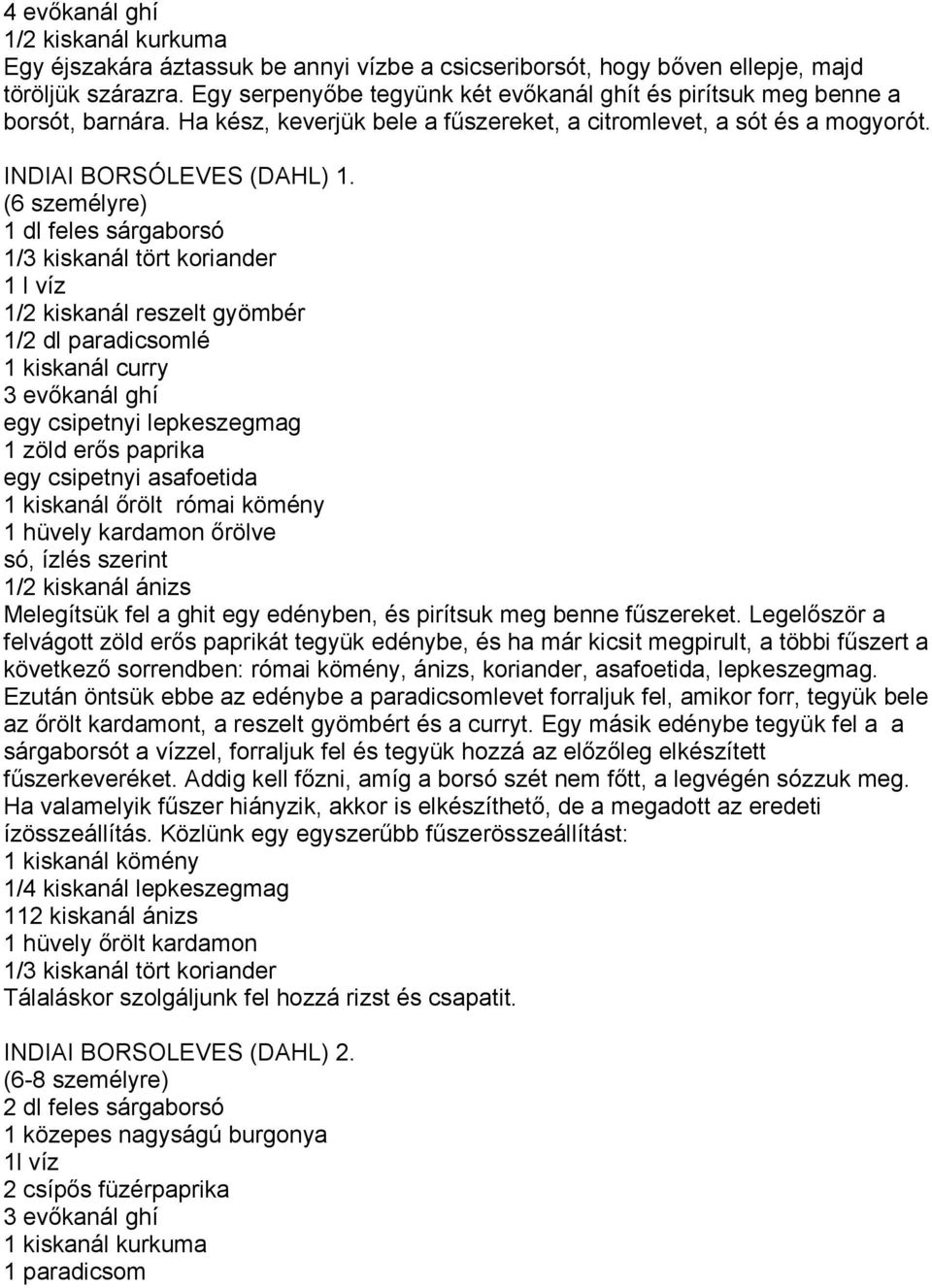 1 dl feles sárgaborsó 1/3 kiskanál tört koriander 1 l víz 1/2 kiskanál reszelt gyömbér 1/2 dl paradicsomlé 1 kiskanál curry 3 evőkanál ghí egy csipetnyi lepkeszegmag 1 zöld erős paprika egy csipetnyi