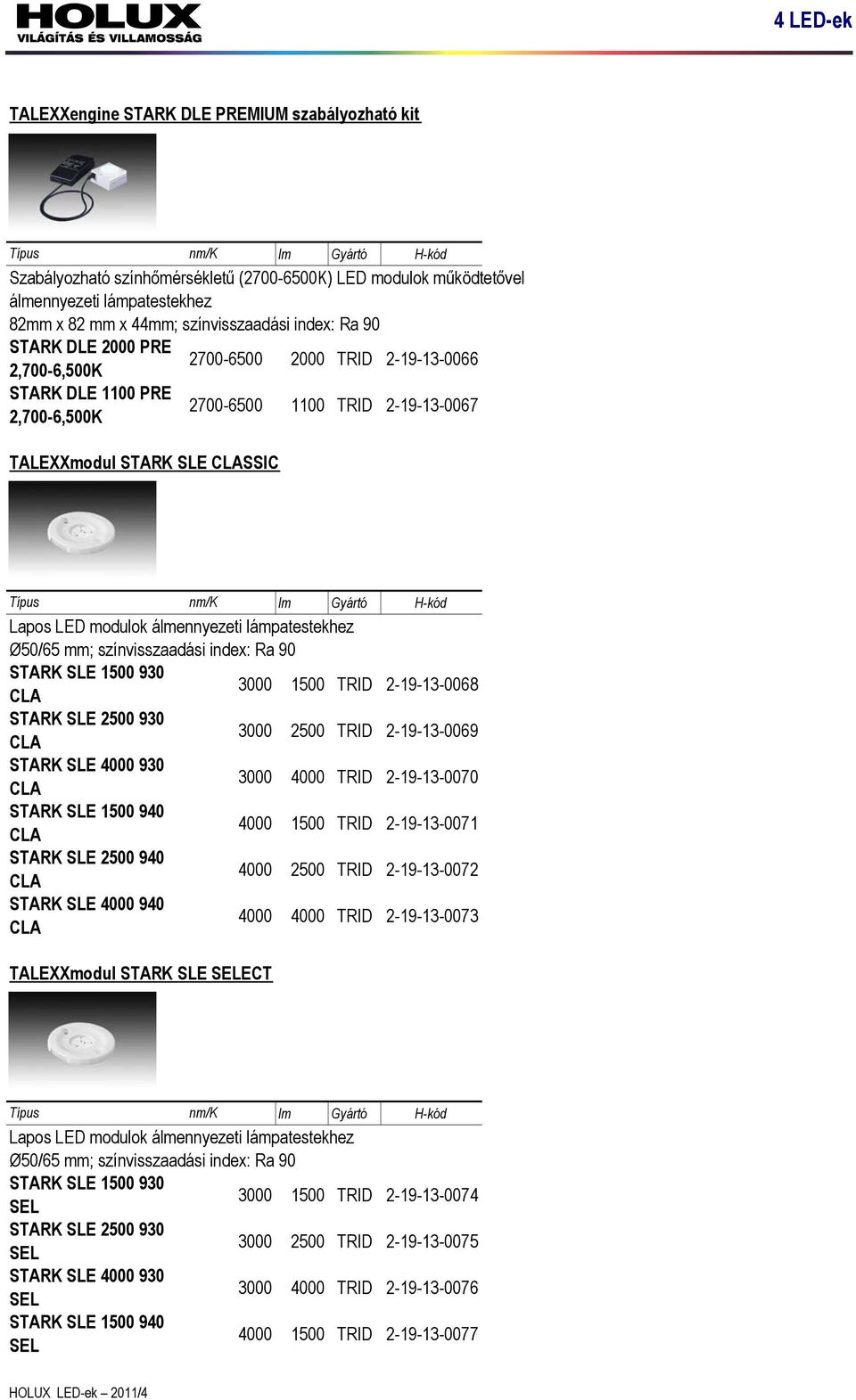 lámpatestekhez Ø50/65 mm; színvisszaadási index: Ra 90 STARK SLE 1500 930 CLA 3000 1500 TRID 2-19-13-0068 STARK SLE 2500 930 CLA 3000 2500 TRID 2-19-13-0069 STARK SLE 4000 930 CLA 3000 4000 TRID