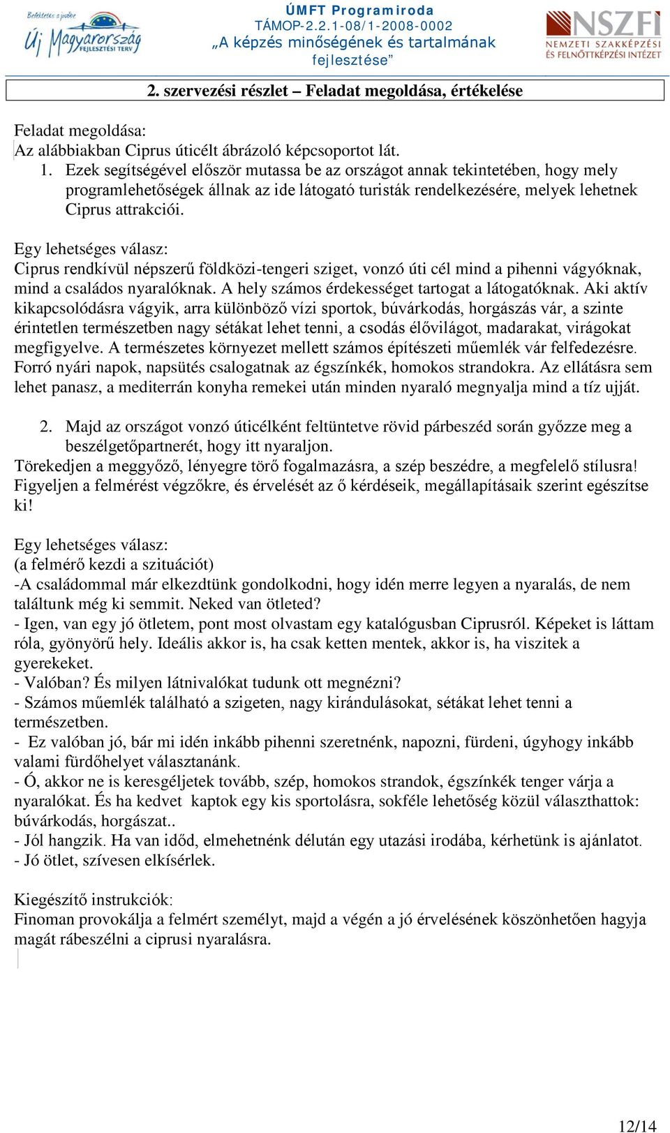 Egy lehetséges válasz: Ciprus rendkívül népszerű földközi-tengeri sziget, vonzó úti cél mind a pihenni vágyóknak, mind a családos nyaralóknak. A hely számos érdekességet tartogat a látogatóknak.