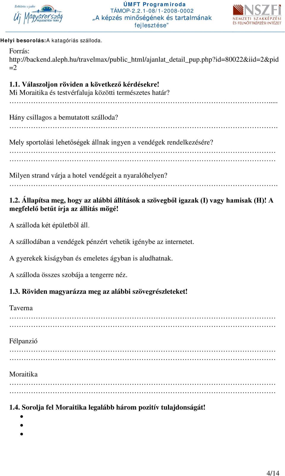 Milyen strand várja a hotel vendégeit a nyaralóhelyen?. 1.2. Állapítsa meg, hogy az alábbi állítások a szövegből igazak (I) vagy hamisak (H)! A megfelelő betűt írja az állítás mögé!