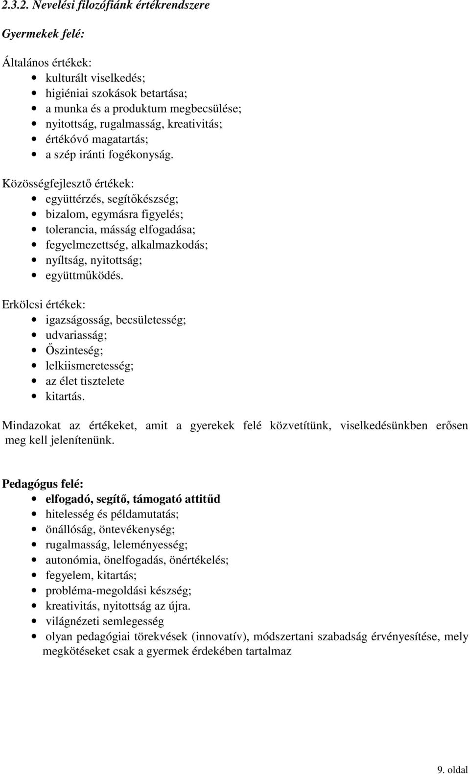 Közösségfejlesztő értékek: együttérzés, segítőkészség; bizalom, egymásra figyelés; tolerancia, másság elfogadása; fegyelmezettség, alkalmazkodás; nyíltság, nyitottság; együttműködés.