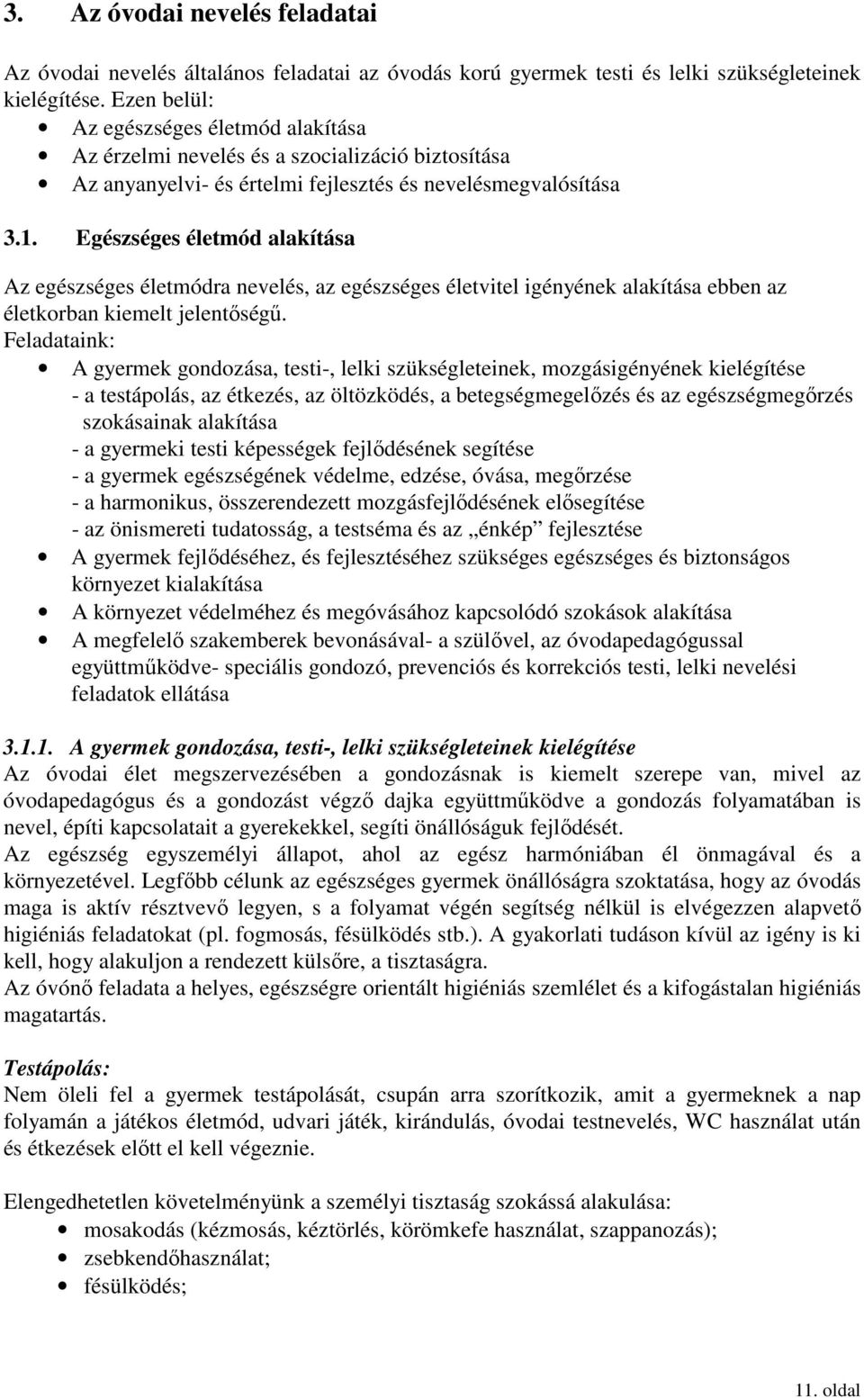 Egészséges életmód alakítása Az egészséges életmódra nevelés, az egészséges életvitel igényének alakítása ebben az életkorban kiemelt jelentőségű.