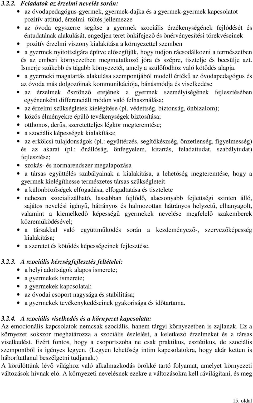 nyitottságára építve elősegítjük, hogy tudjon rácsodálkozni a természetben és az emberi környezetben megmutatkozó jóra és szépre, tisztelje és becsülje azt.